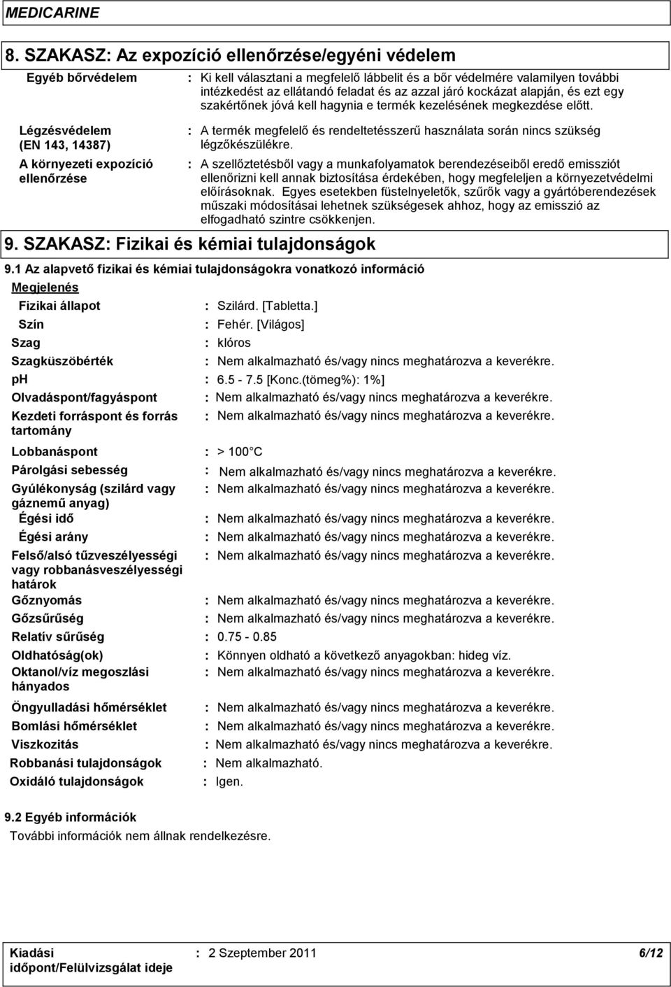 Oktanol/víz megoszlási hányados Öngyulladási hőmérséklet Ki kell választani a megfelelő lábbelit és a bőr védelmére valamilyen további intézkedést az ellátandó feladat és az azzal járó kockázat