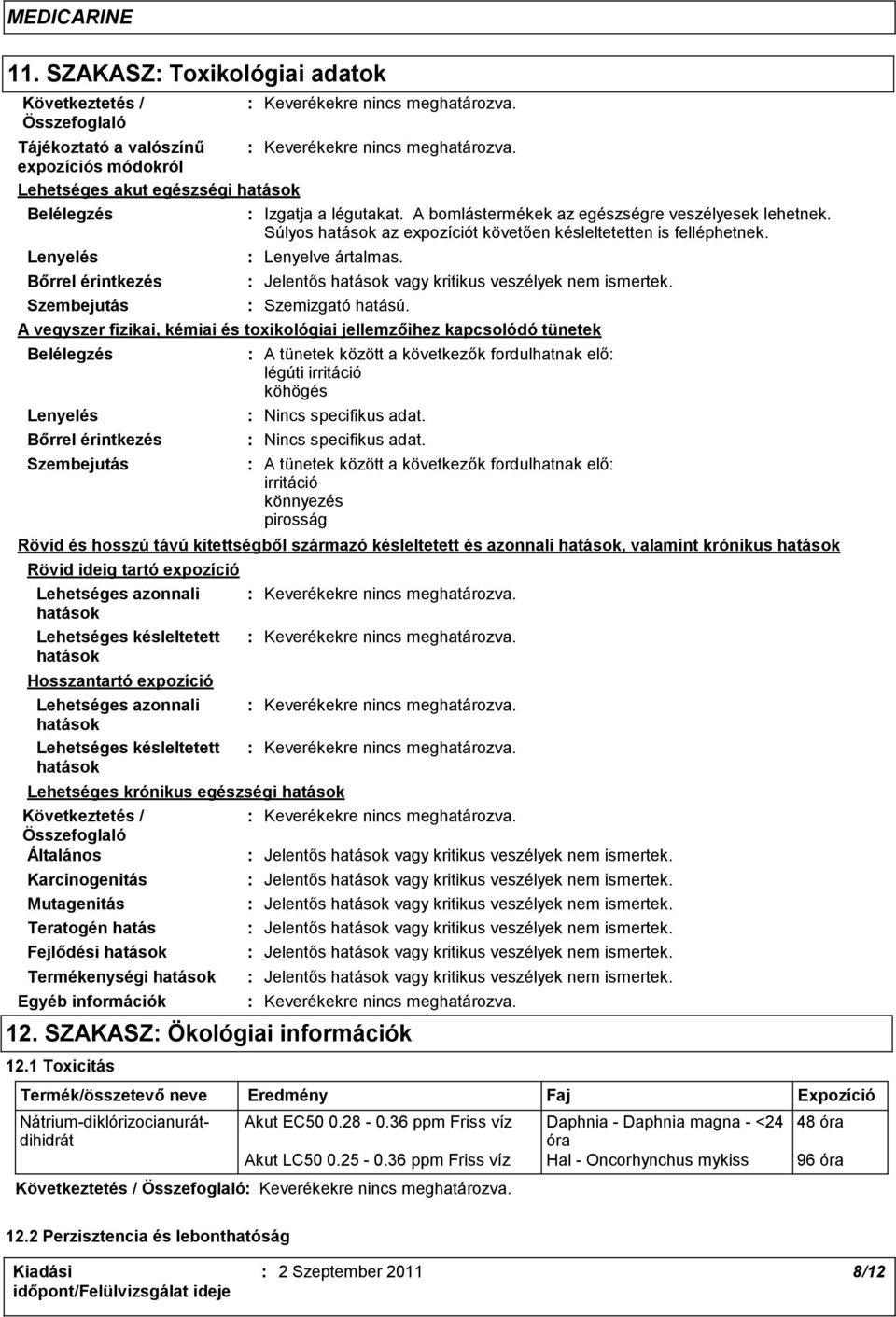 A bomlástermékek az egészségre veszélyesek lehetnek. Súlyos hatások az expozíciót követően késleltetetten is felléphetnek. Lenyelve ártalmas. Jelentős hatások vagy kritikus veszélyek nem ismertek.