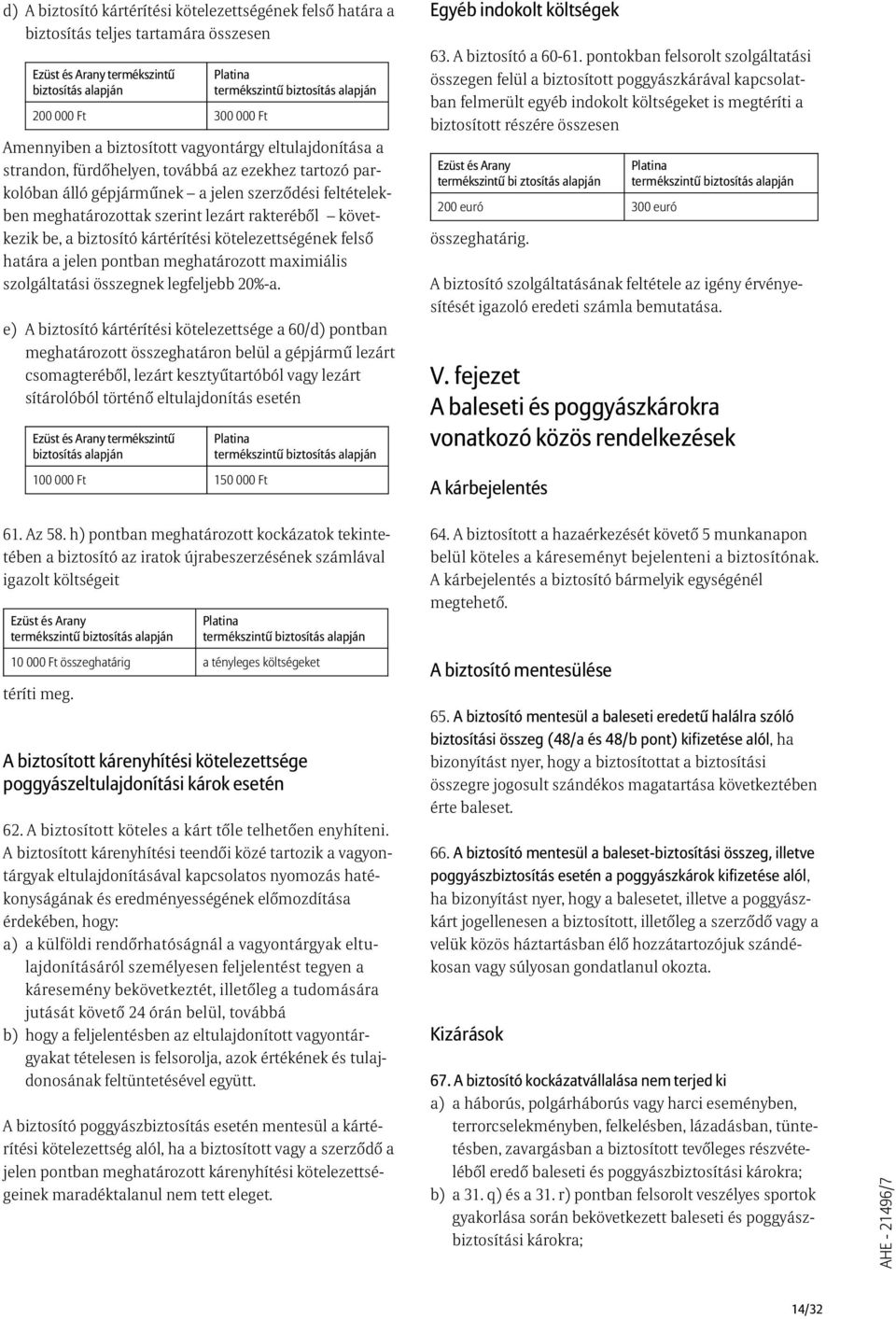 biztosító kártérítési kötelezettségének felsõ határa a jelen pontban meghatározott maximiális szolgáltatási összegnek legfeljebb 20%-a.