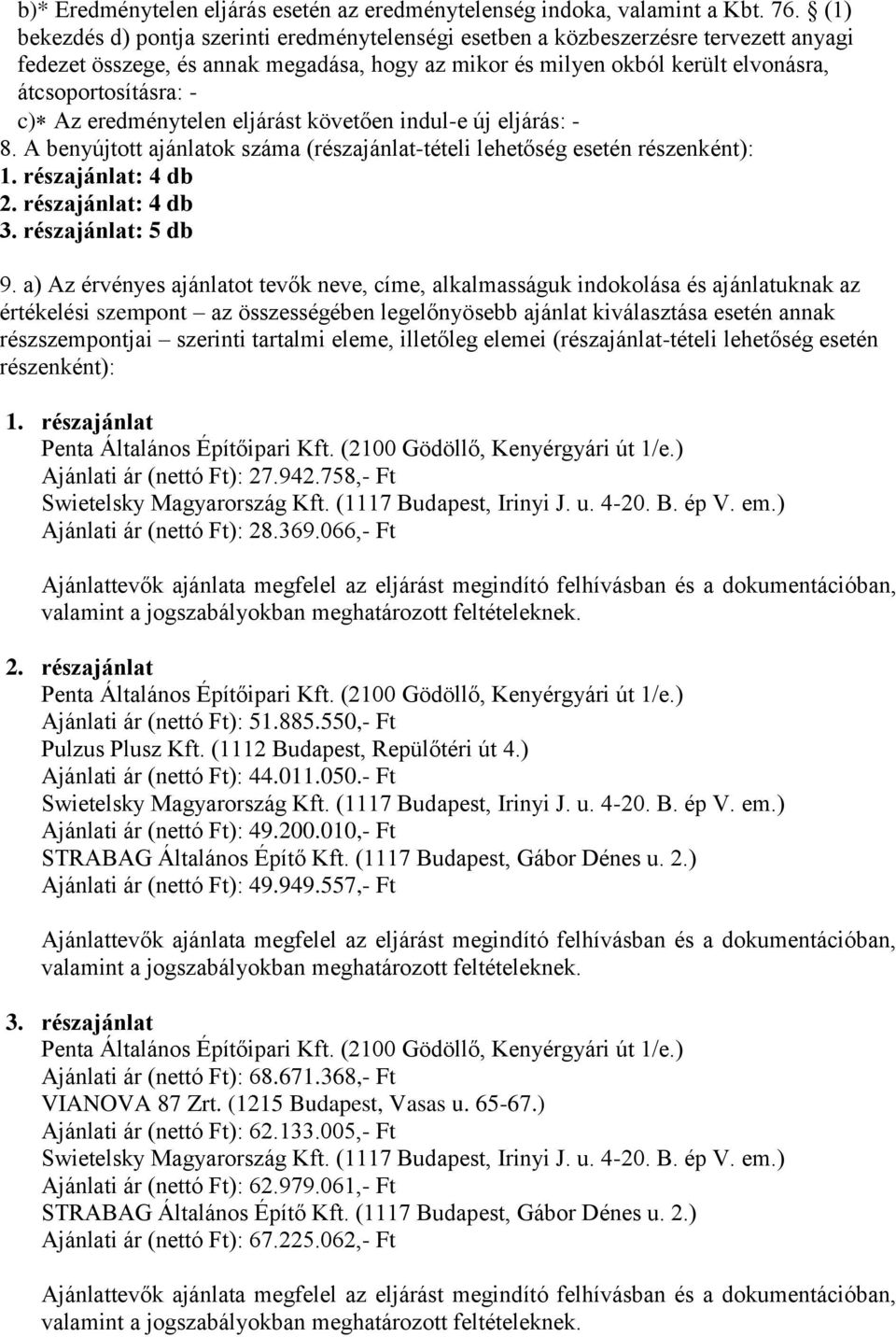 Az eredménytelen eljárást követően indul-e új eljárás: - 8. A benyújtott ajánlatok száma (részajánlat-tételi lehetőség esetén részenként): : 4 db : 4 db : 5 db 9.