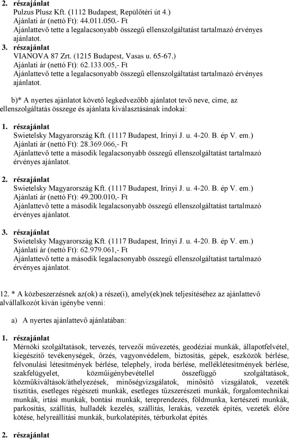 b)* A nyertes ajánlatot követő legkedvezőbb ajánlatot tevő neve, címe, az ellenszolgáltatás összege és ajánlata kiválasztásának indokai: Ajánlati ár (nettó Ft): 28.369.