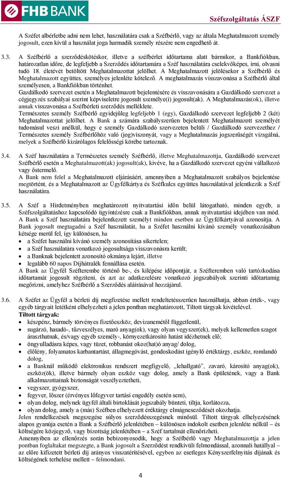 3. A Széfbérlő a szerződéskötéskor, illetve a széfbérlet időtartama alatt bármikor, a Bankfiókban, határozatlan időre, de legfeljebb a Szerződés időtartamára a Széf használatára cselekvőképes, írni,