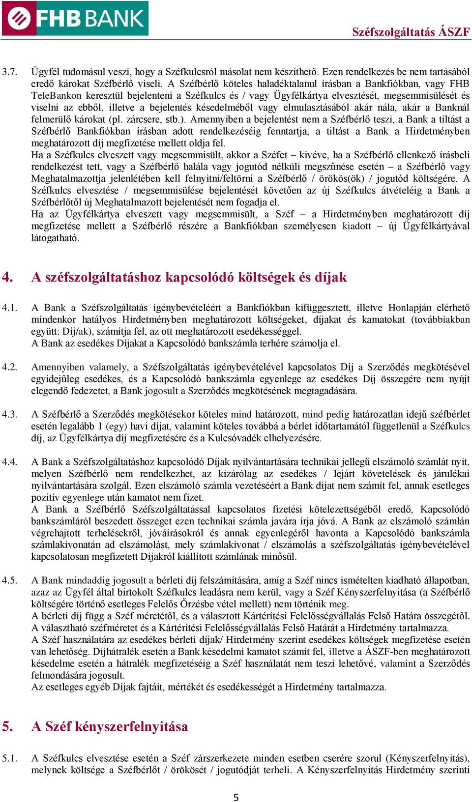 bejelentés késedelméből vagy elmulasztásából akár nála, akár a Banknál felmerülő károkat (pl. zárcsere, stb.).