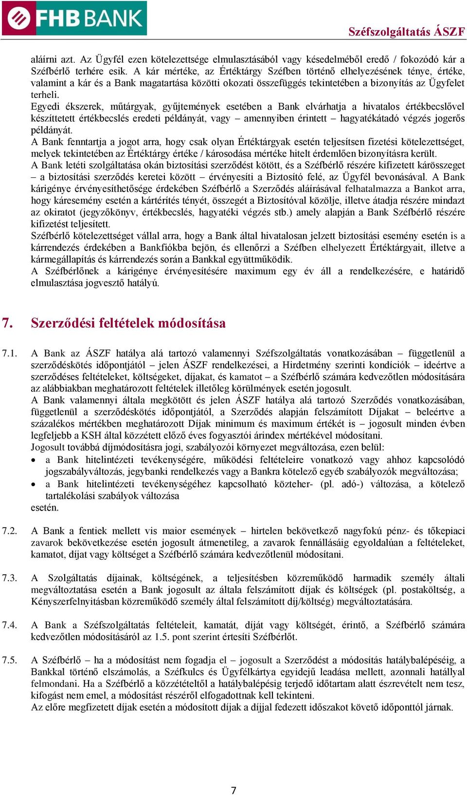 Egyedi ékszerek, műtárgyak, gyűjtemények esetében a Bank elvárhatja a hivatalos értékbecslővel készíttetett értékbecslés eredeti példányát, vagy amennyiben érintett hagyatékátadó végzés jogerős