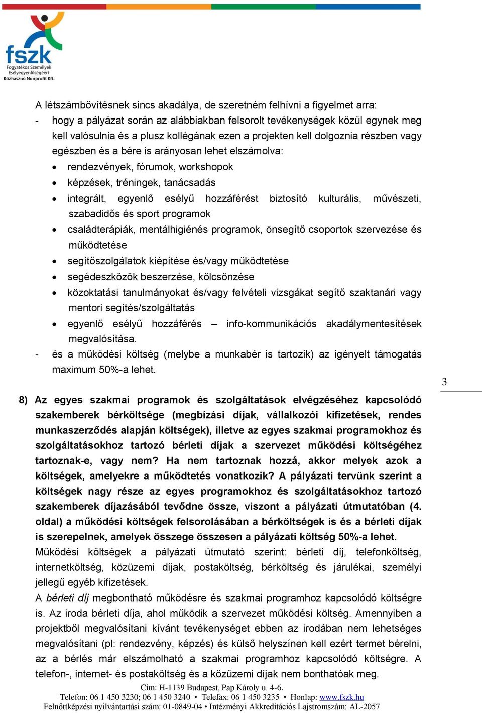 biztosító kulturális, művészeti, szabadidős és sport programok családterápiák, mentálhigiénés programok, önsegítő csoportok szervezése és működtetése segítőszolgálatok kiépítése és/vagy működtetése