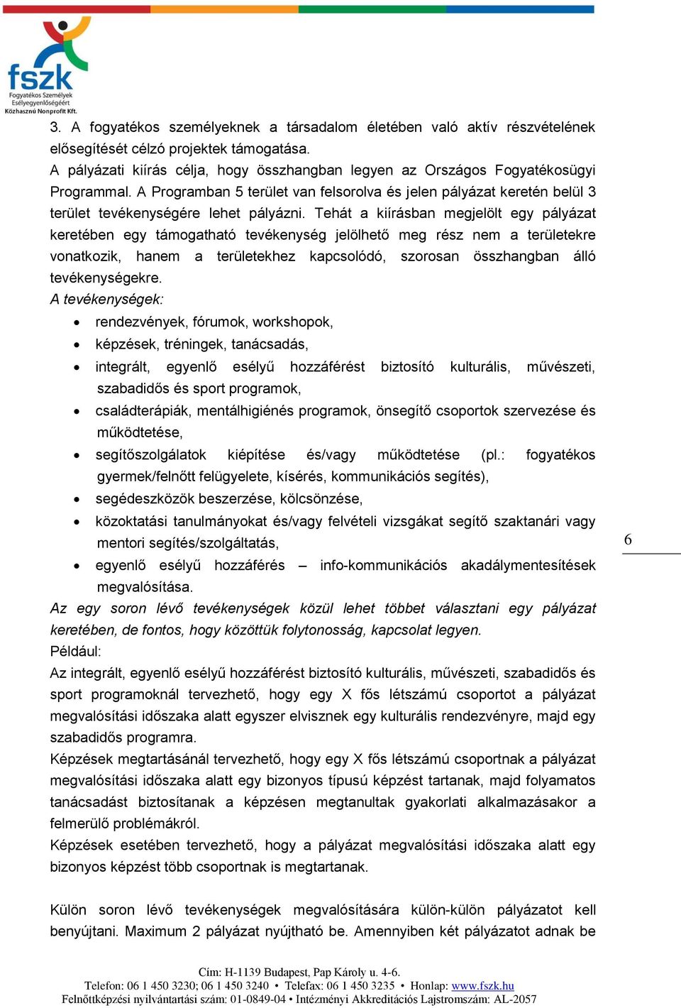 Tehát a kiírásban megjelölt egy pályázat keretében egy támogatható tevékenység jelölhető meg rész nem a területekre vonatkozik, hanem a területekhez kapcsolódó, szorosan összhangban álló