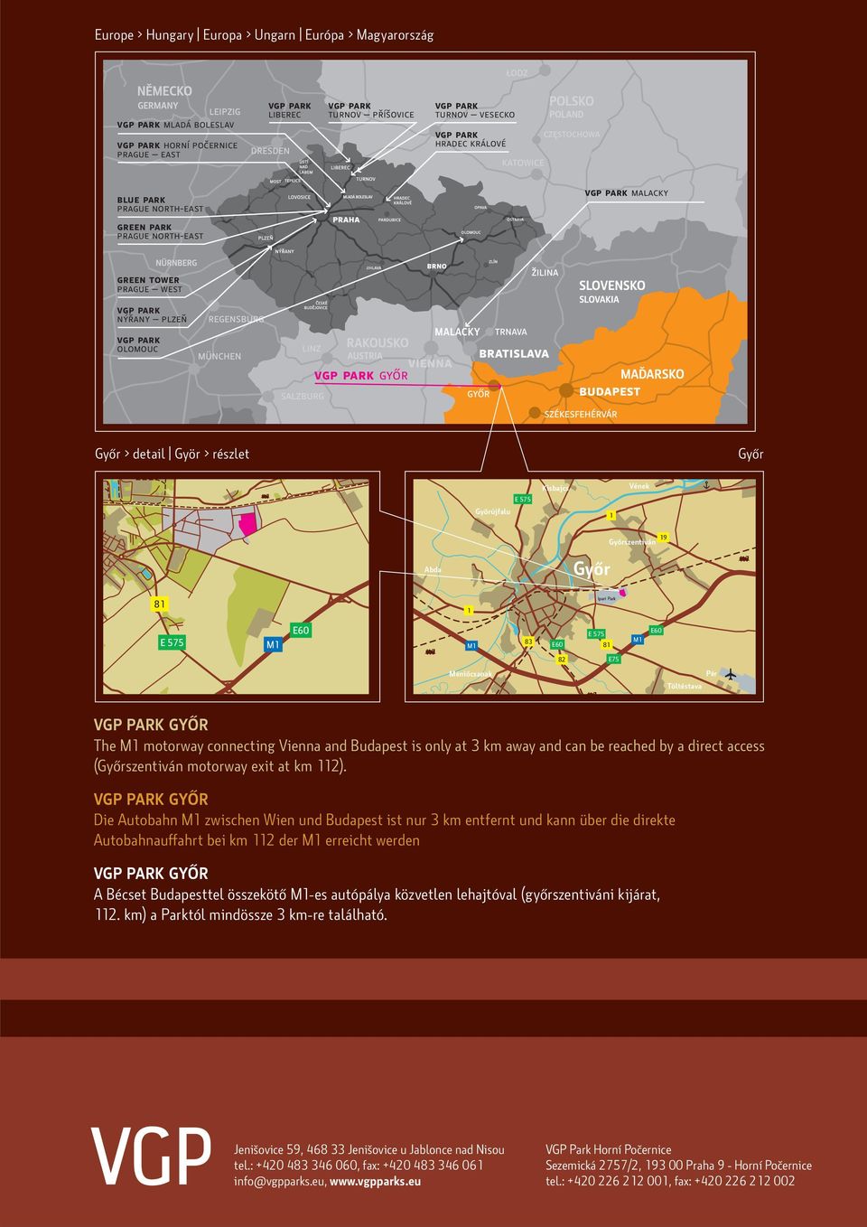 E60 M1 83 E 575 E60 81 M1 E60 82 E75 Méniőcsanak Töltéstava Pér The M1 motorway connecting Vienna and Budapest is only at 3 km away and can be reached by a direct access (Győrszentiván motorway exit