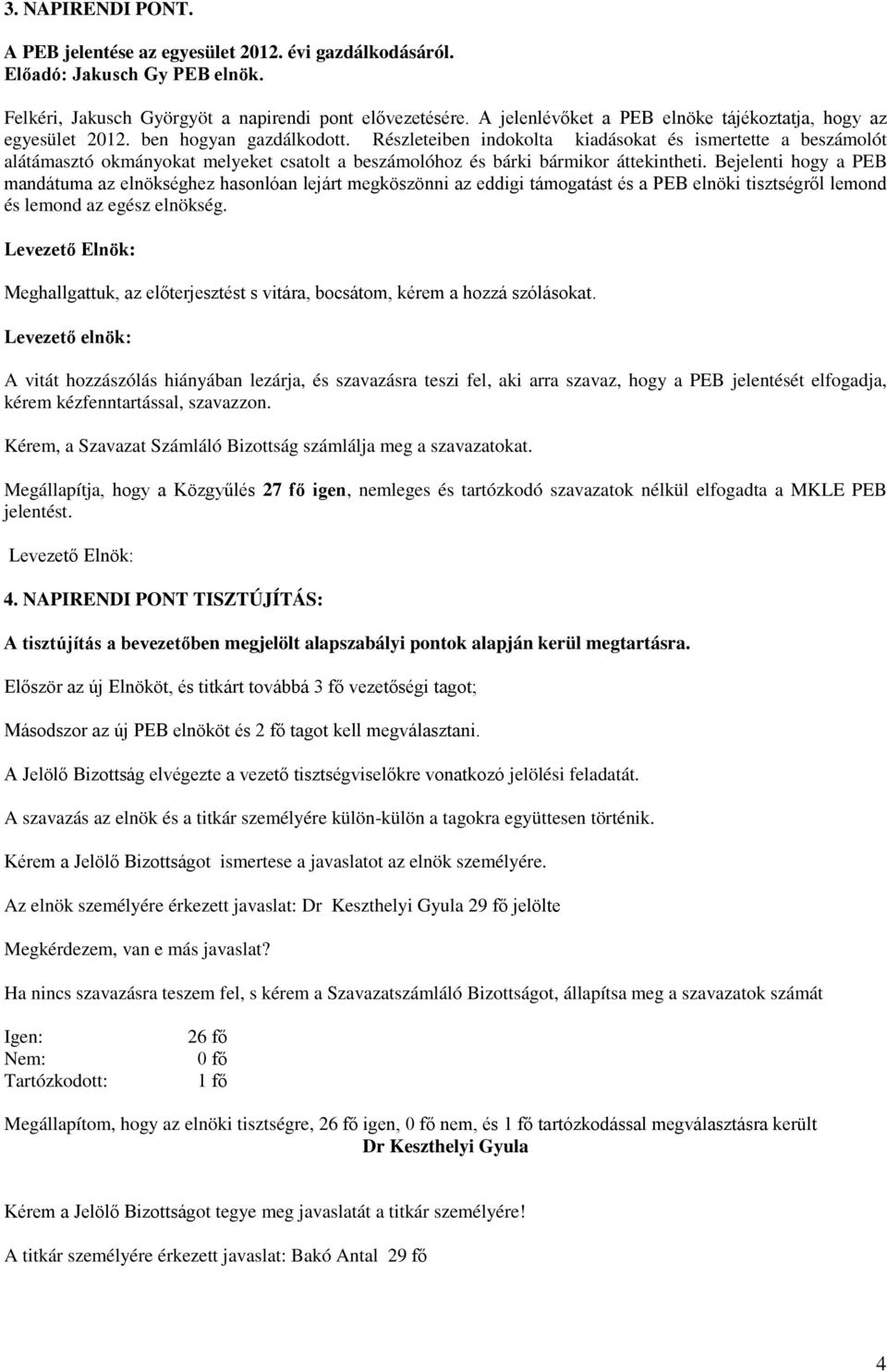 Részleteiben indokolta kiadásokat és ismertette a beszámolót alátámasztó okmányokat melyeket csatolt a beszámolóhoz és bárki bármikor áttekintheti.