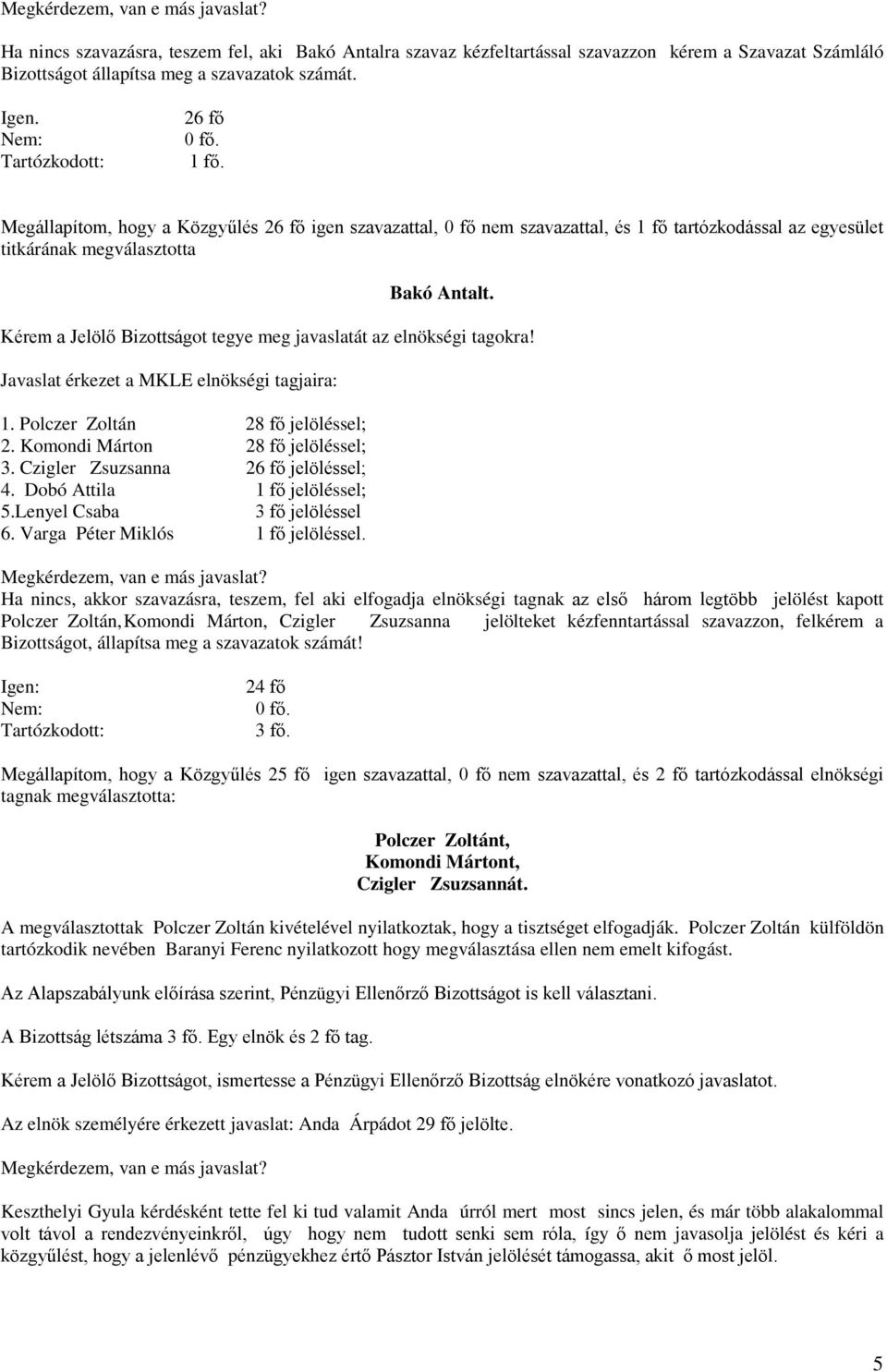 Kérem a Jelölő Bizottságot tegye meg javaslatát az elnökségi tagokra! Javaslat érkezet a MKLE elnökségi tagjaira: 1. Polczer Zoltán 28 fő jelöléssel; 2. Komondi Márton 28 fő jelöléssel; 3.