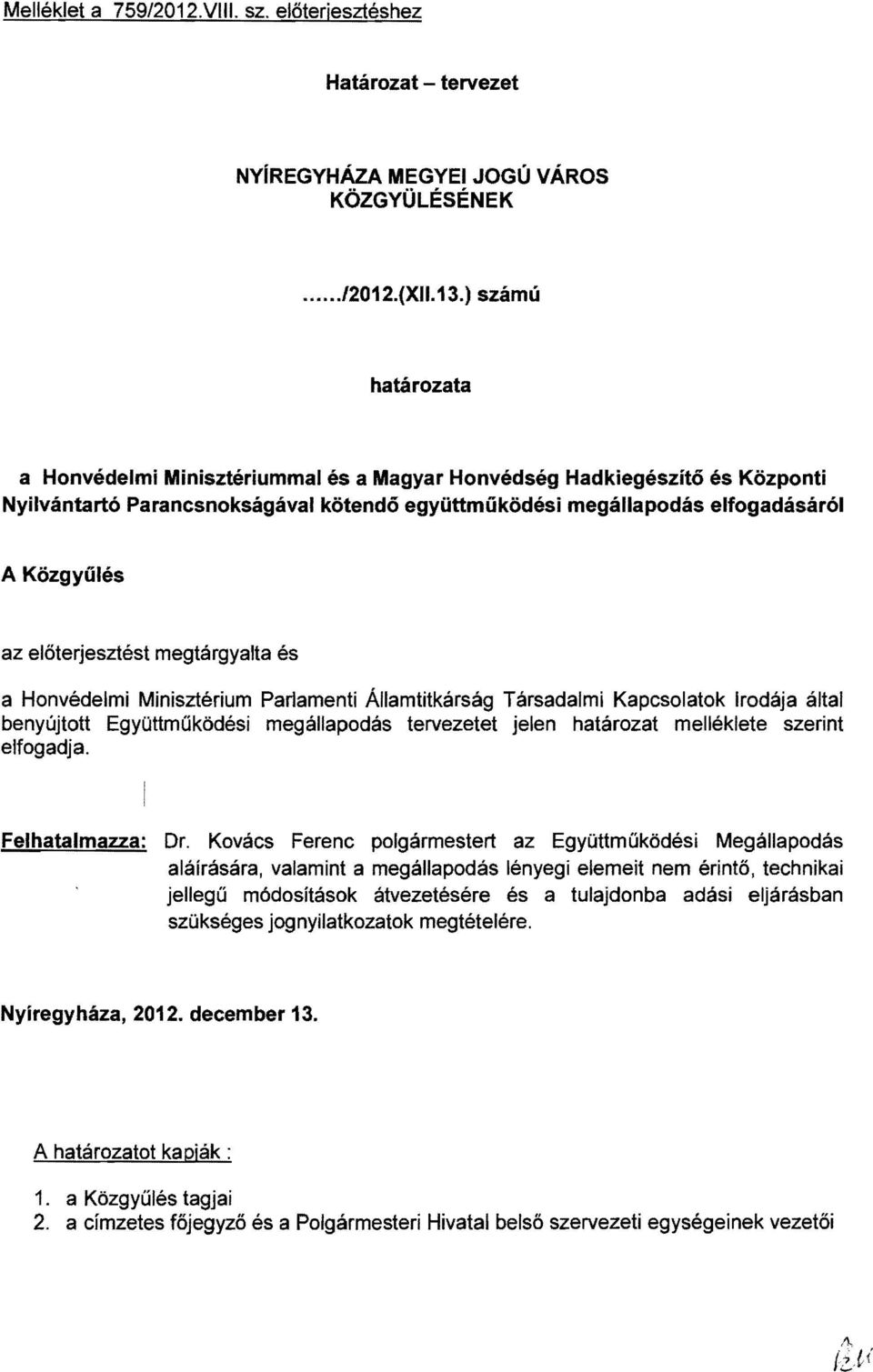 előterjesztést megtárgyalta és a Honvédelmi Minisztérium Parlamenti Államtitkárság Társadalmi Kapcsolatok Irodája által benyújtott Együttműködési megállapodás tervezetet jelen határozat mellékiete