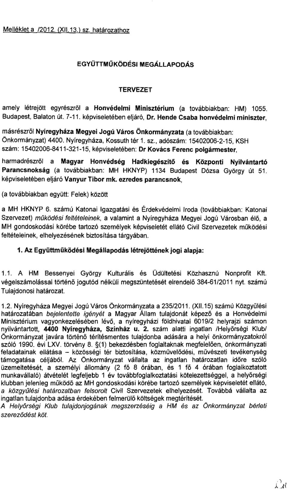 , adószám: 15402006-2-15, KSH szám: 15402006-8411-321-15, képviseletében: Dr Kovács Ferenc polgármester, harmadrészről a Magyar Honvédség Hadkiegészítő és Központi Nyilvántartó Parancsnokság (a