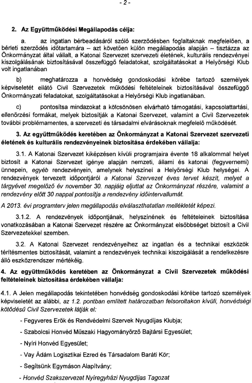 Szervezet szervezeti életének, kulturális rendezvényei kiszolgálásának biztosításával összefüggő feladatokat, szolgáltatásokat a Helyőrségi Klub volt ingatlanában b) meghatározza a honvédség