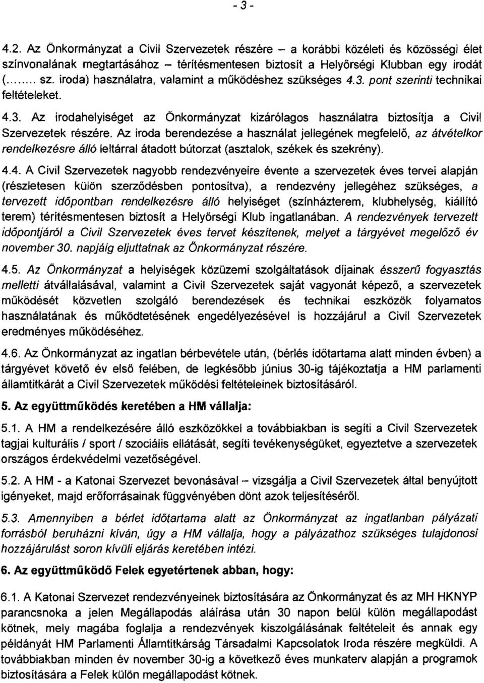 Az iroda berendezése a használat jellegének megfelelő, az átvételkor rendelkezésre álló leltárral átadott bútorzat (asztalok, székek és szekrény). 4.