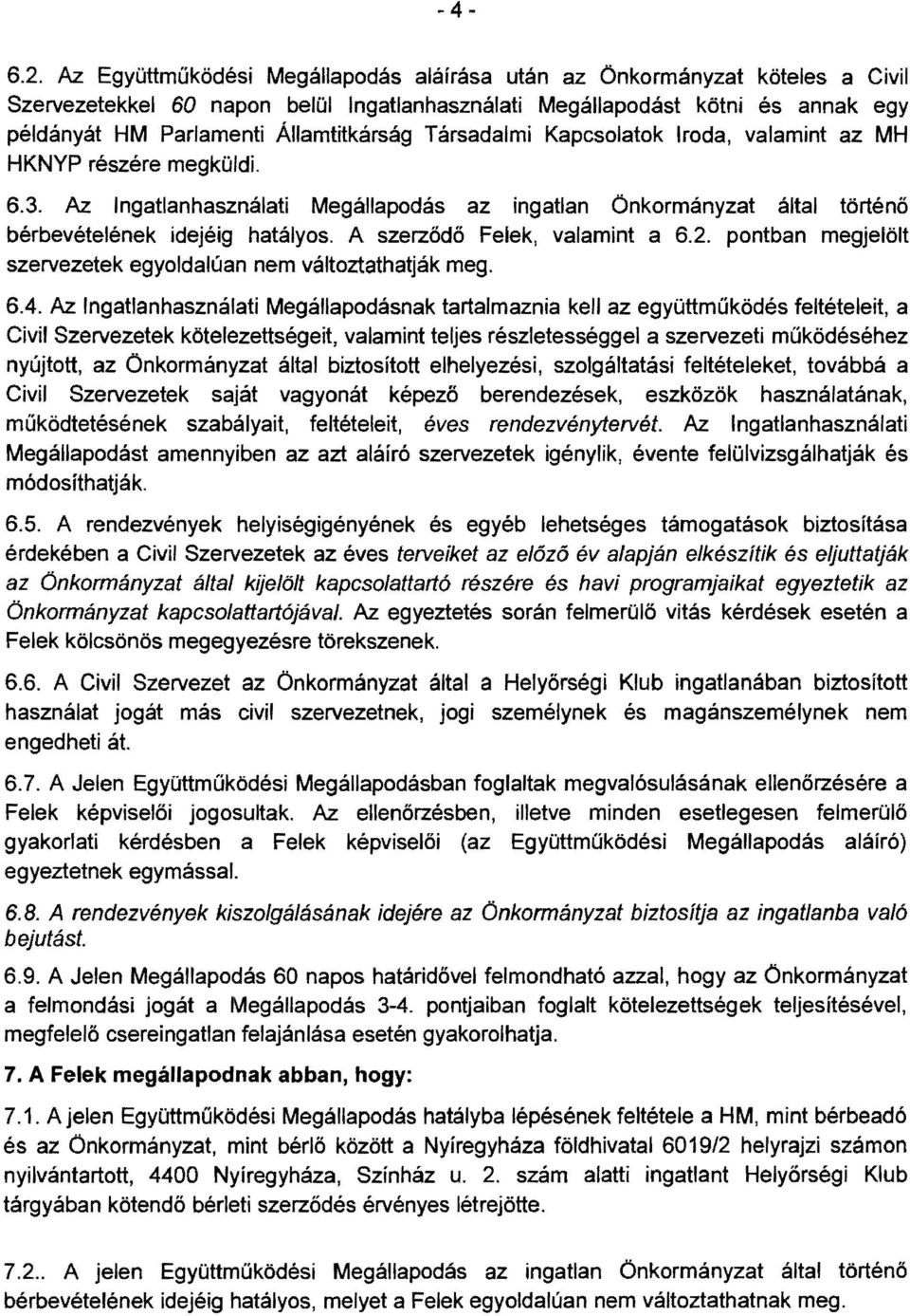 Társadalmi Kapcsolatok Iroda, valamint az MH HKNYP részére megküldi. 6.3. Az Ingatlanhasználati Megállapodás az ingatlan Önkormányzat által történő bérbevételének idejéig hatályos.