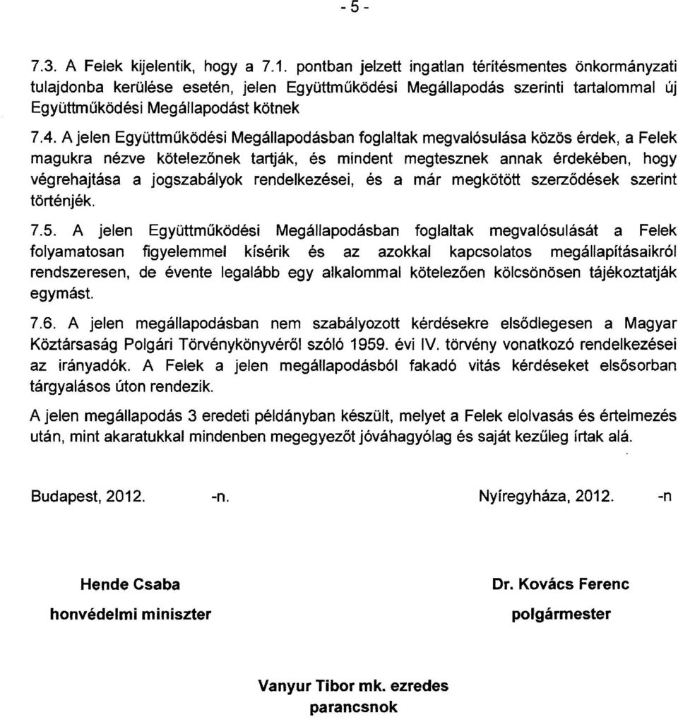 A jelen Együttműködési Megállapodásban foglaltak megvalósulása közös érdek, a Felek magukra nézve kötelezőnek tartják, és mindent megtesznek annak érdekében, hogy végrehajtása a jogszabályok