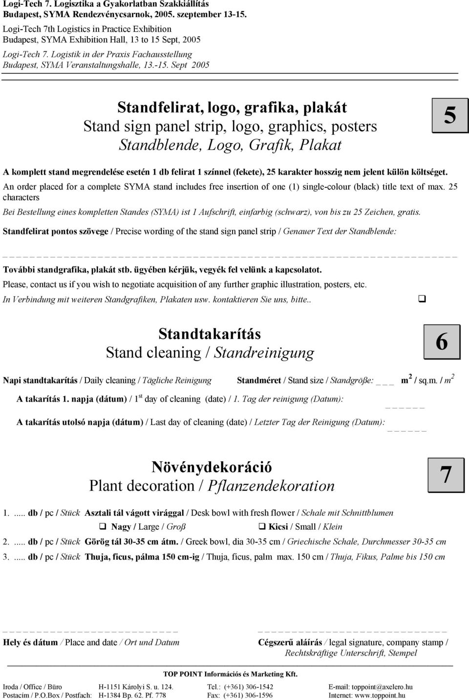 25 characters Bei Bestellung eines kompletten Standes (SYMA) ist 1 Aufschrift, einfarbig (schwarz), von bis zu 25 Zeichen, gratis.