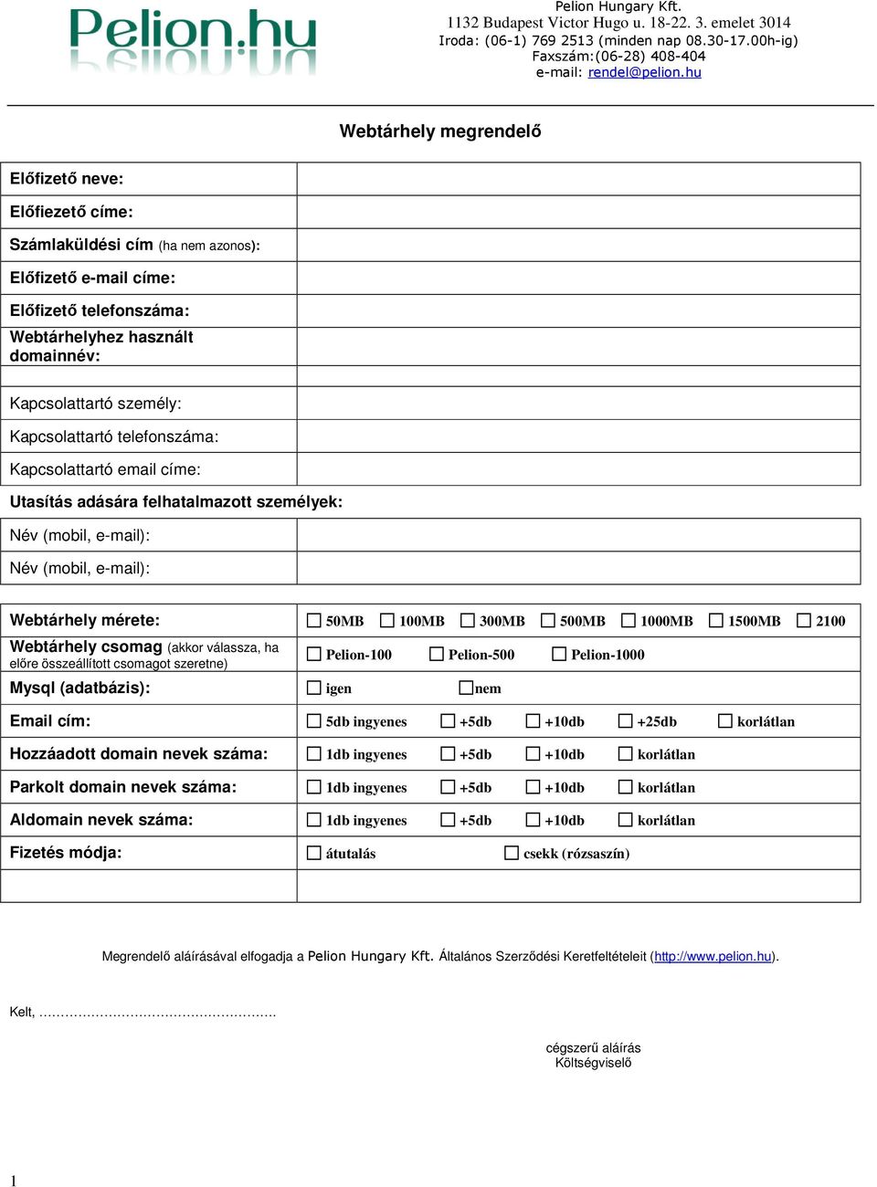 Kapcslattartó telefnszáma: Kapcslattartó email címe: Utasítás adására felhatalmaztt személyek: Név (mbil, e-mail): Név (mbil, e-mail): Webtárhely mérete: 50MB 100MB 300MB 500MB 1000MB 1500MB 2100