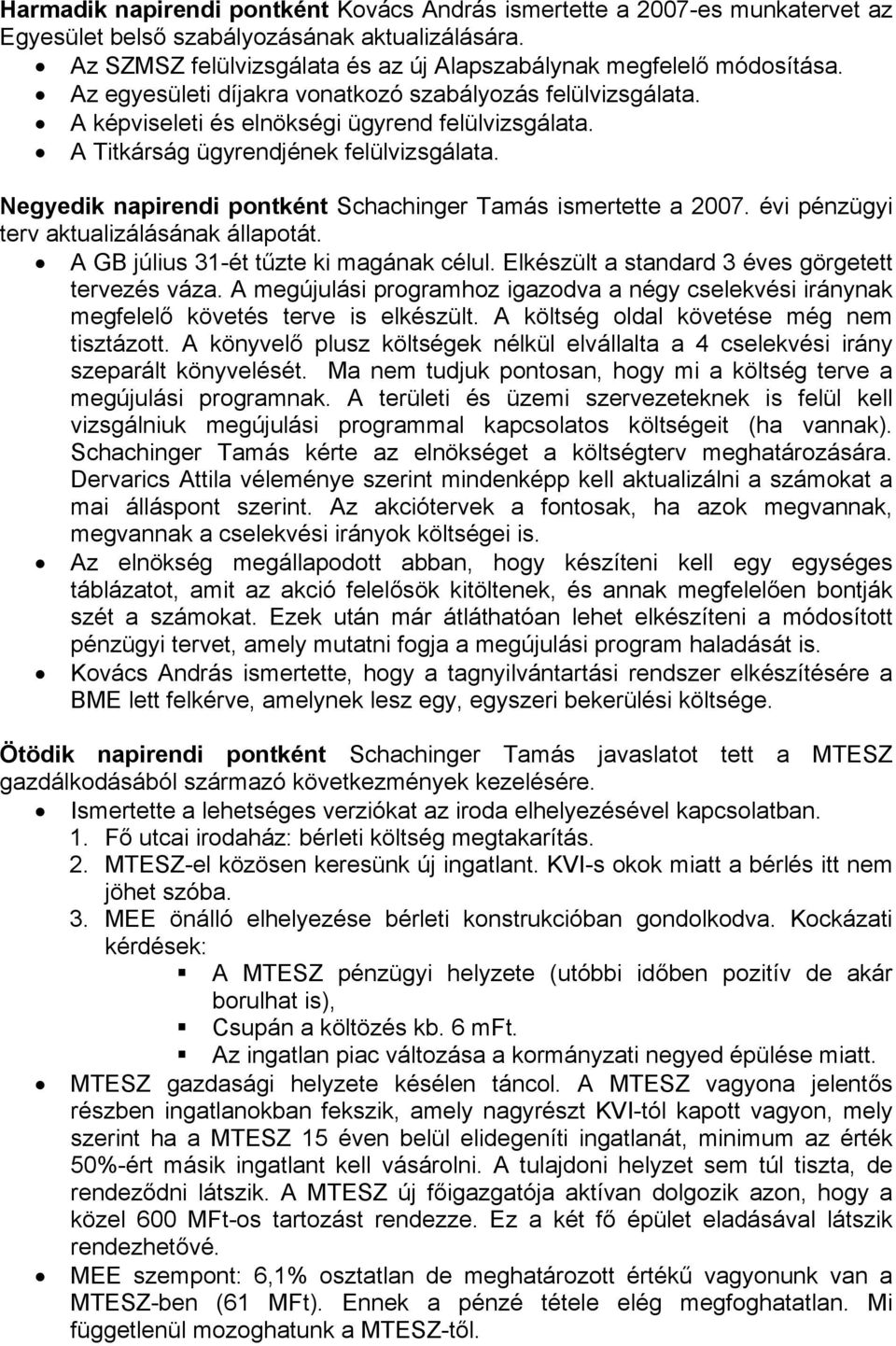 Negyedik napirendi pontként Schachinger Tamás ismertette a 2007. évi pénzügyi terv aktualizálásának állapotát. A GB július 31-ét tűzte ki magának célul.