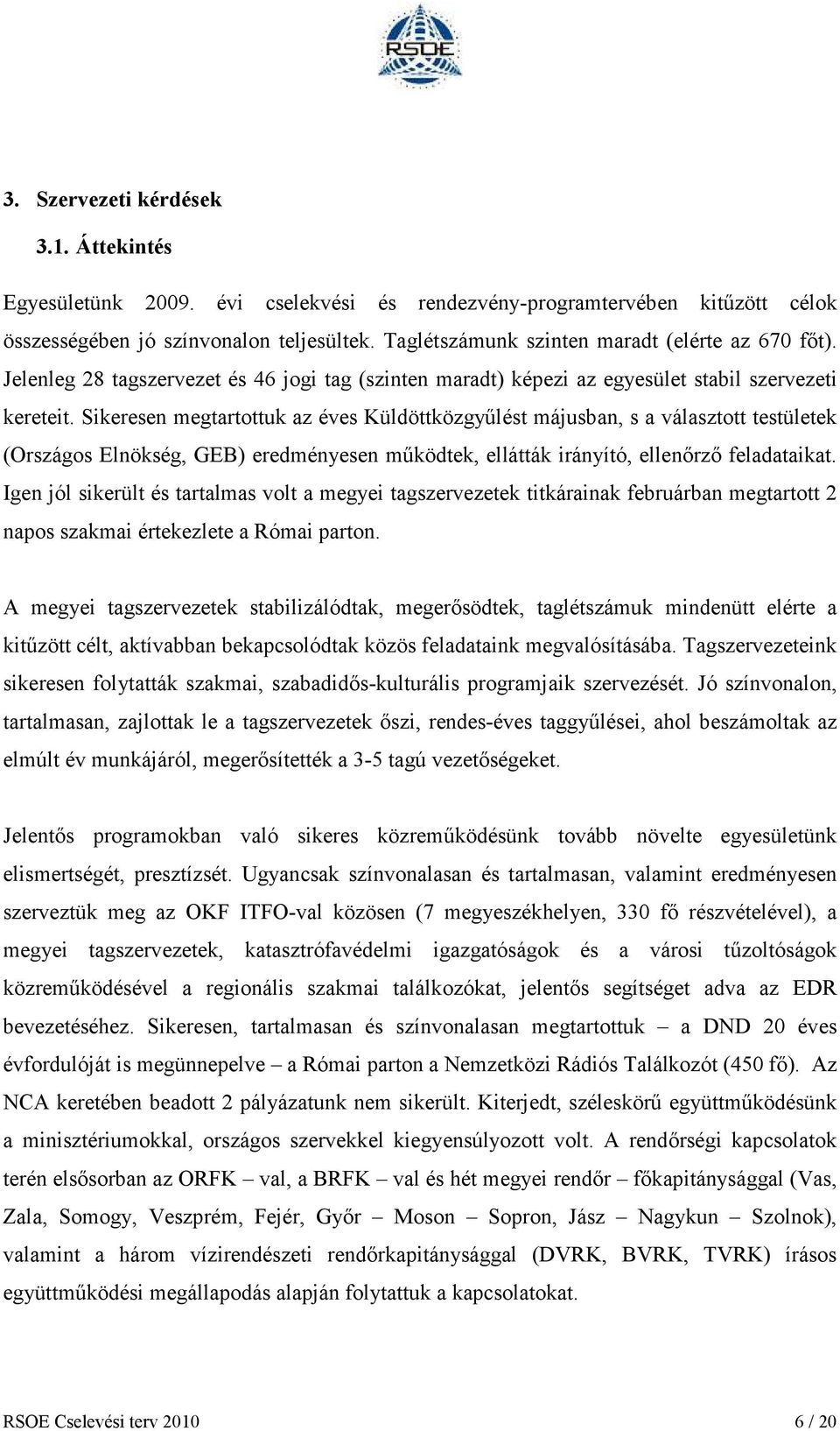 Sikeresen megtartottuk az éves Küldöttközgyűlést májusban, s a választott testületek (Országos Elnökség, GEB) eredményesen működtek, ellátták irányító, ellenőrző feladataikat.