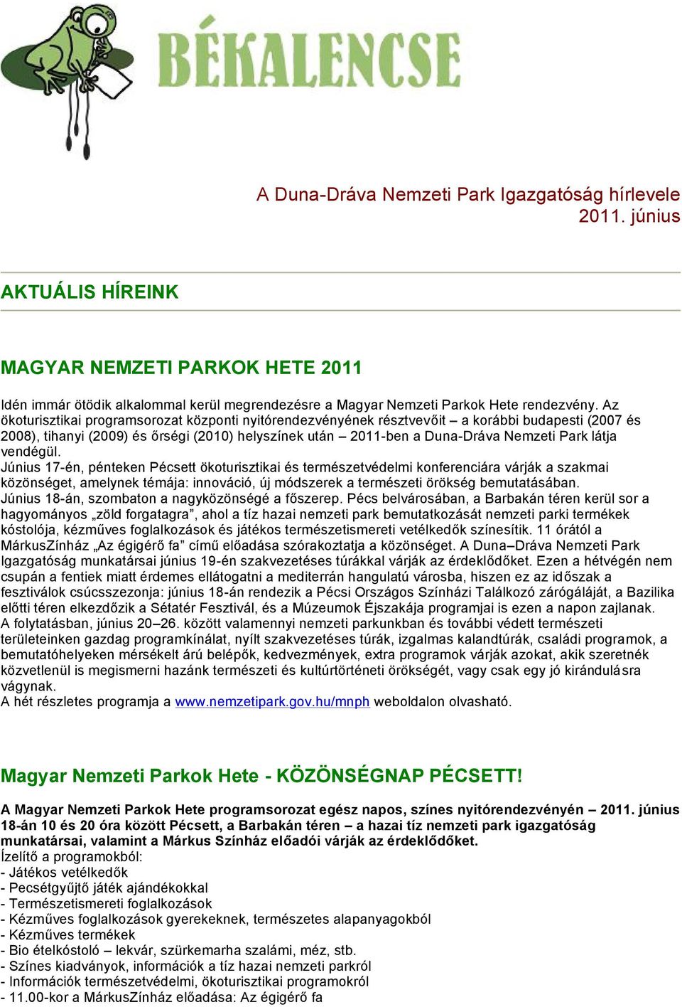 vendégül. Június 17-én, pénteken Pécsett ökoturisztikai és természetvédelmi konferenciára várják a szakmai közönséget, amelynek témája: innováció, új módszerek a természeti örökség bemutatásában.