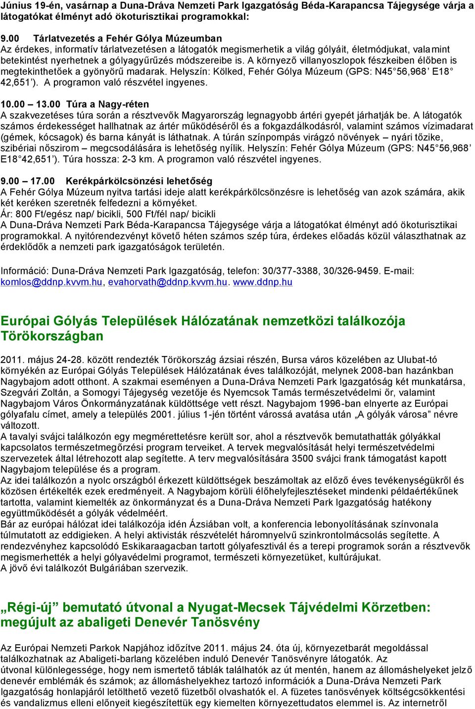 A környező villanyoszlopok fészkeiben élőben is megtekinthetőek a gyönyörű madarak. Helyszín: Kölked, Fehér Gólya Múzeum (GPS: N45 56,968 E18 42,651 ). A programon való részvétel ingyenes. 10.00 13.