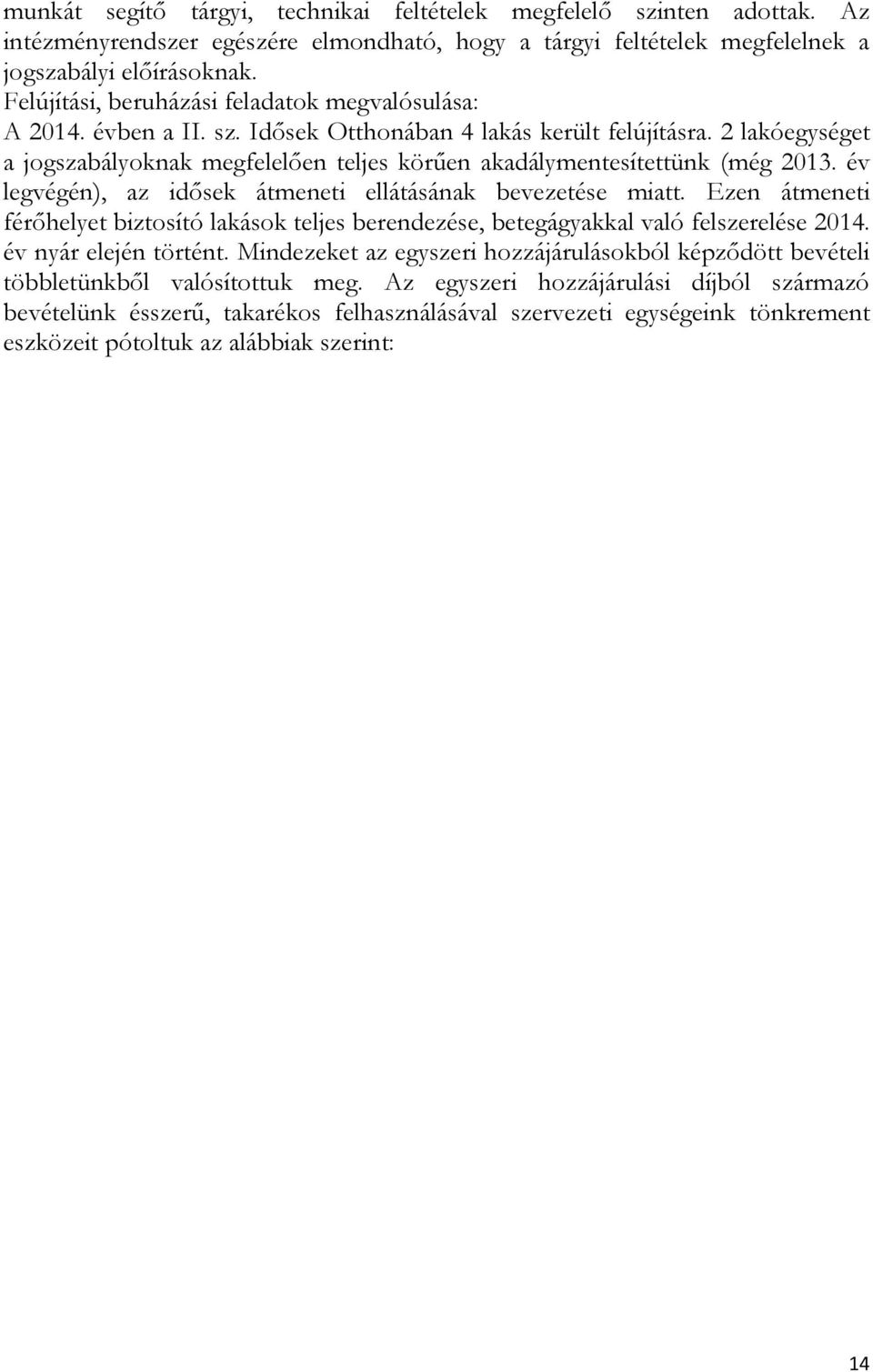 2 lakóegységet a jogszabályoknak megfelelően teljes körűen akadálymentesítettünk (még 2013. év legvégén), az idősek átmeneti ellátásának bevezetése miatt.