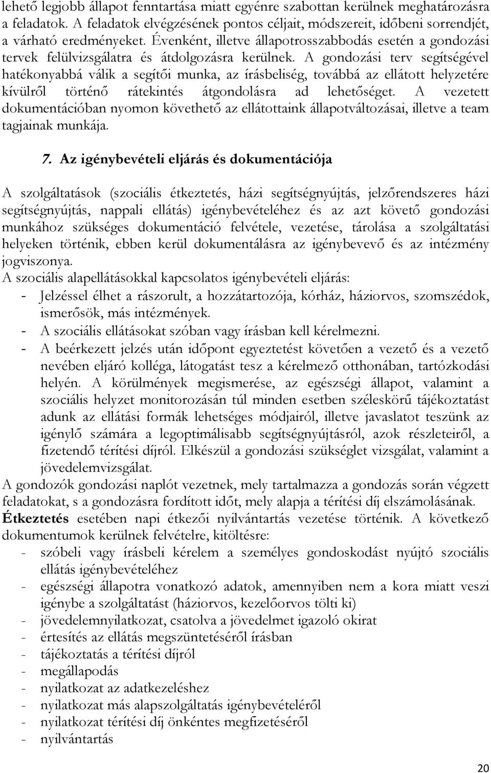 A gondozási terv segítségével hatékonyabbá válik a segítői munka, az írásbeliség, továbbá az ellátott helyzetére kívülről történő rátekintés átgondolásra ad lehetőséget.