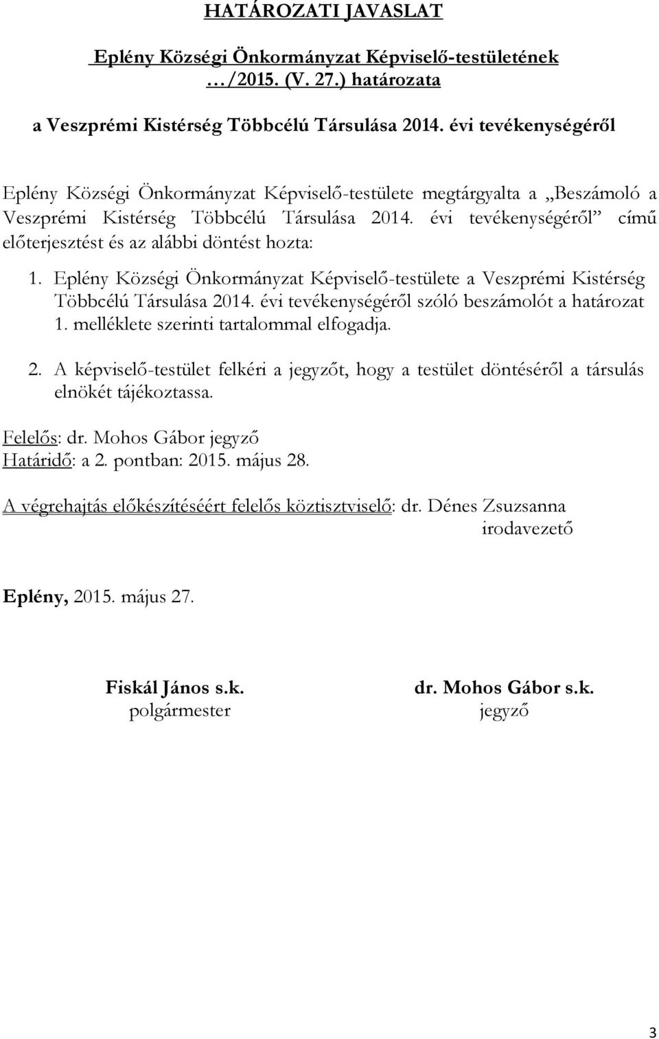 évi tevékenységéről című előterjesztést és az alábbi döntést hozta: 1. Eplény Községi Önkormányzat Képviselő-testülete a Veszprémi Kistérség Többcélú Társulása 2014.