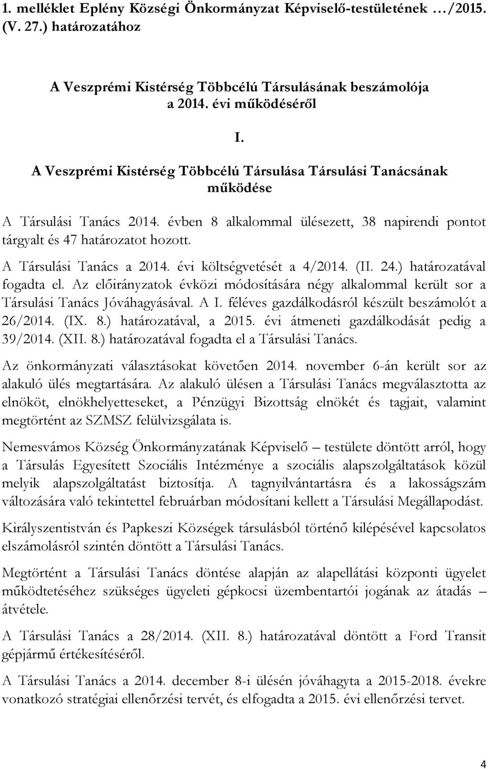 A Társulási Tanács a 2014. évi költségvetését a 4/2014. (II. 24.) határozatával fogadta el. Az előirányzatok évközi módosítására négy alkalommal került sor a Társulási Tanács Jóváhagyásával. A I.