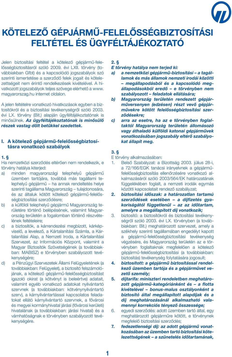 A hivatkozott jogszabályok teljes szövege elérhető a www. magyarorszag.hu internet oldalon. A jelen feltételre vonatkozó hivatkozások egyben a biztosítókról és a biztosítási tevékenységről szóló 2003.