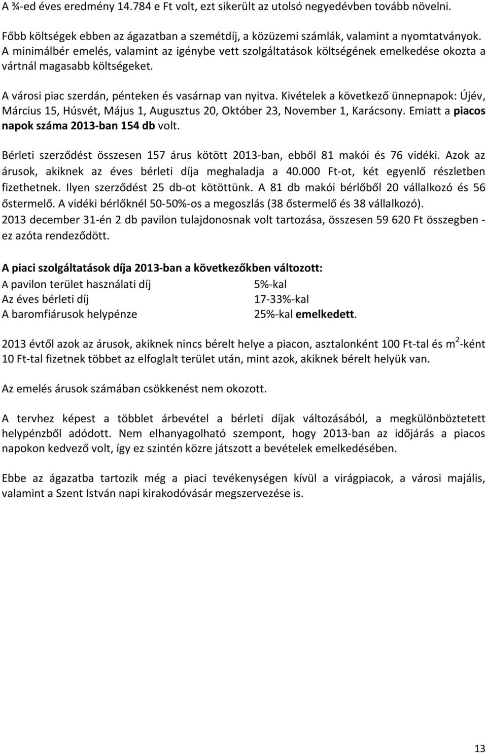 Kivételek a következő ünnepnapok: Újév, Március 15, Húsvét, Május 1, Augusztus 20, Október 23, November 1, Karácsony. Emiatt a piacos napok száma 2013-ban 154 db volt.