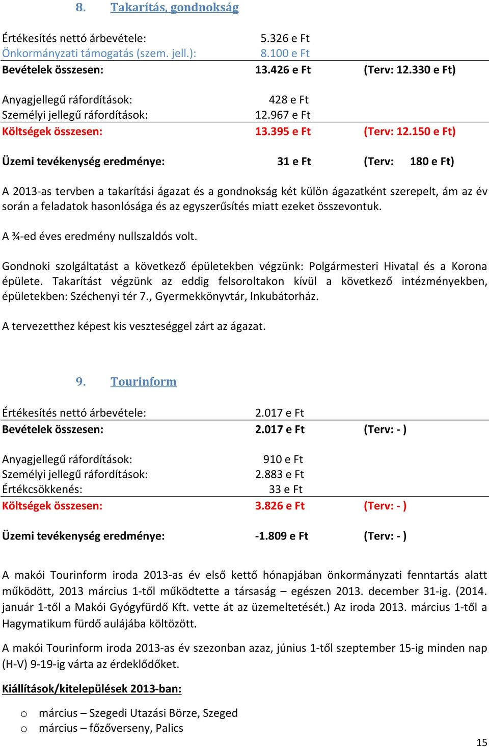 150 e Ft) Üzemi tevékenység eredménye: 31 e Ft (Terv: 180 e Ft) A 2013-as tervben a takarítási ágazat és a gondnokság két külön ágazatként szerepelt, ám az év során a feladatok hasonlósága és az