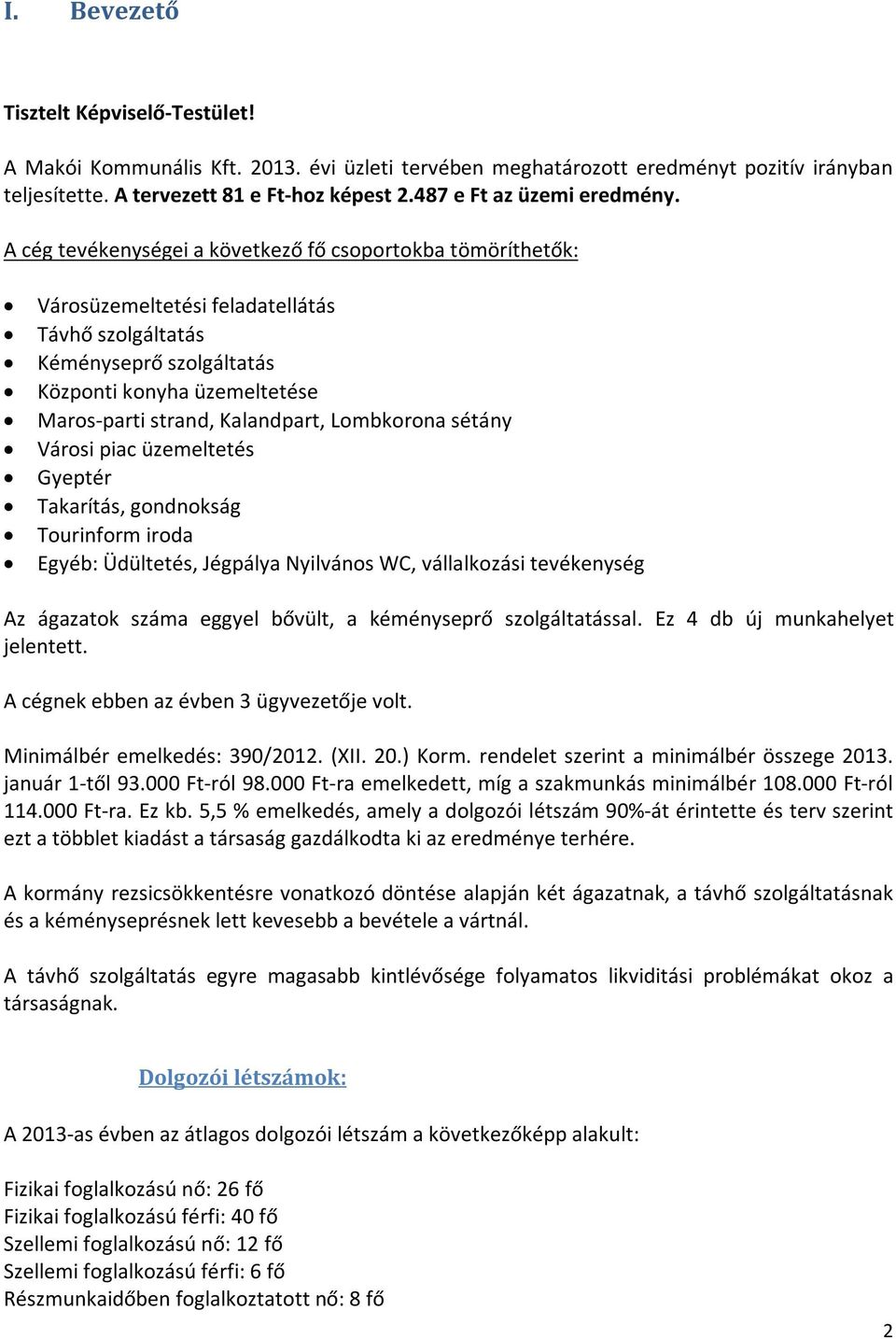 A cég tevékenységei a következő fő csoportokba tömöríthetők: Városüzemeltetési feladatellátás Távhő szolgáltatás Kéményseprő szolgáltatás Központi konyha üzemeltetése Maros-parti strand, Kalandpart,