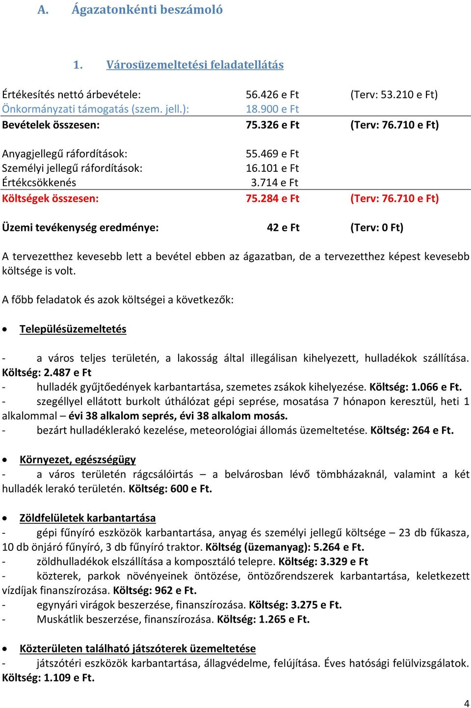 710 e Ft) Üzemi tevékenység eredménye: 42 e Ft (Terv: 0 Ft) A tervezetthez kevesebb lett a bevétel ebben az ágazatban, de a tervezetthez képest kevesebb költsége is volt.