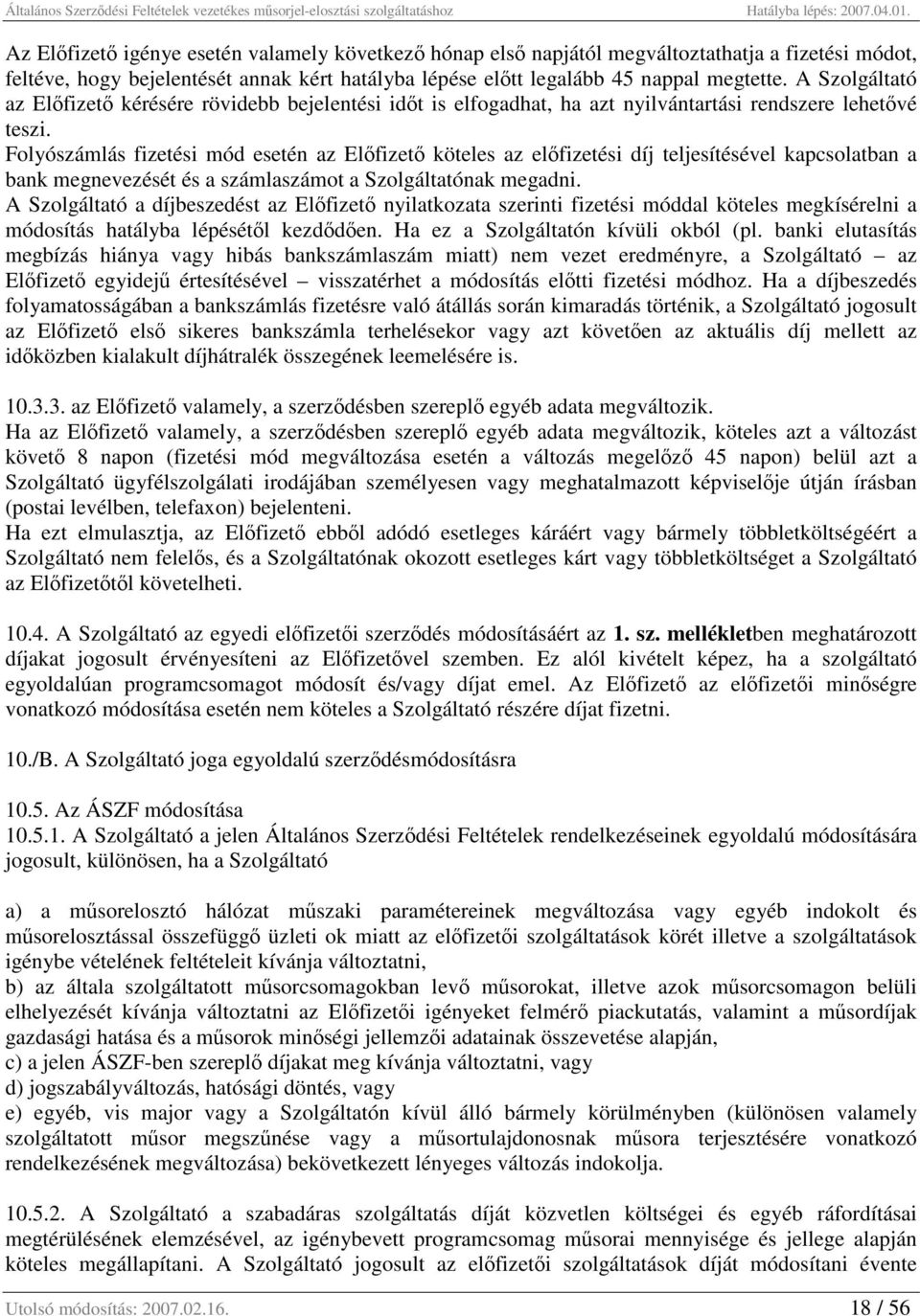 Folyószámlás fizetési mód esetén az Előfizető köteles az előfizetési díj teljesítésével kapcsolatban a bank megnevezését és a számlaszámot a Szolgáltatónak megadni.