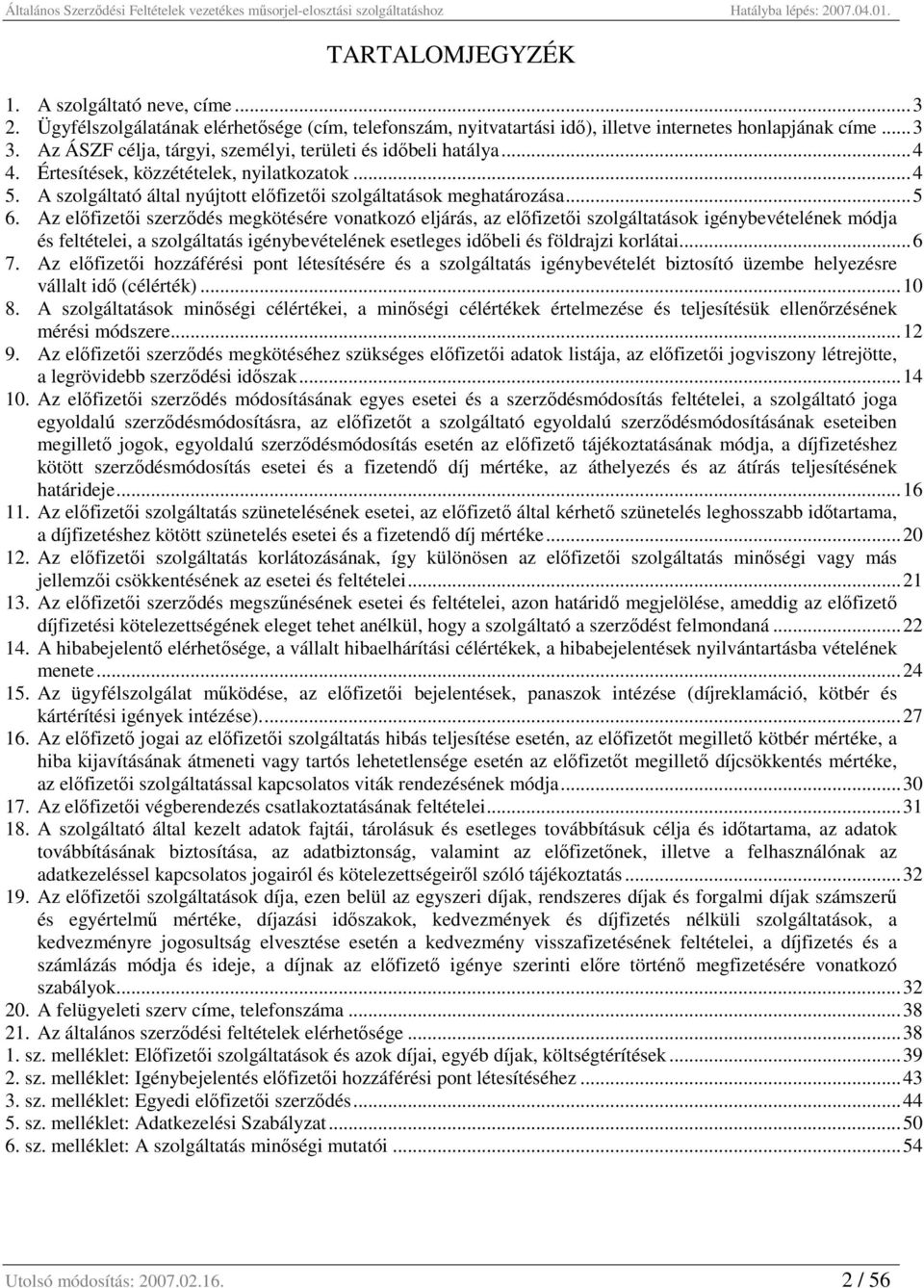 Az előfizetői szerződés megkötésére vonatkozó eljárás, az előfizetői szolgáltatások igénybevételének módja és feltételei, a szolgáltatás igénybevételének esetleges időbeli és földrajzi korlátai...6 7.