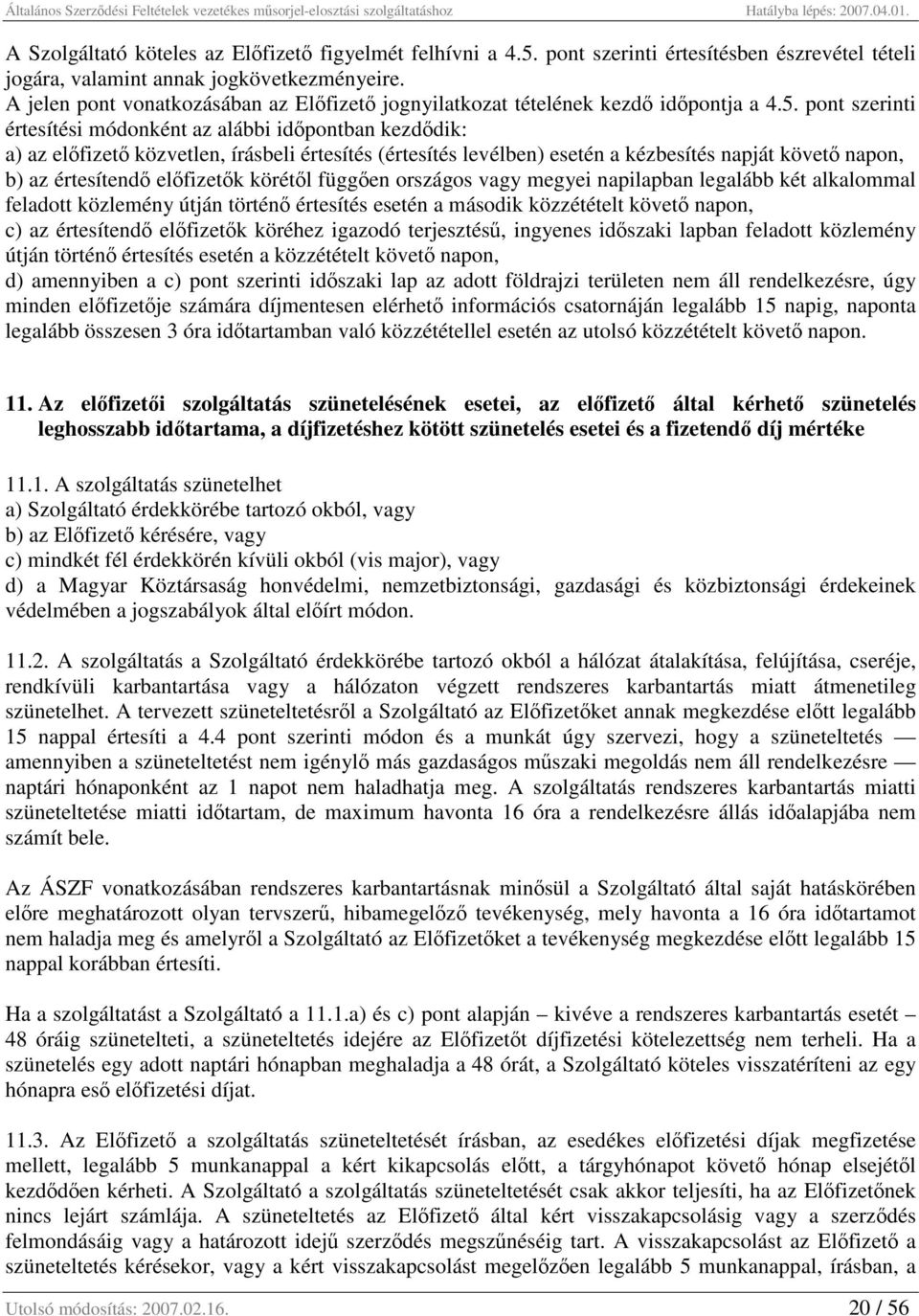 pont szerinti értesítési módonként az alábbi időpontban kezdődik: a) az előfizető közvetlen, írásbeli értesítés (értesítés levélben) esetén a kézbesítés napját követő napon, b) az értesítendő