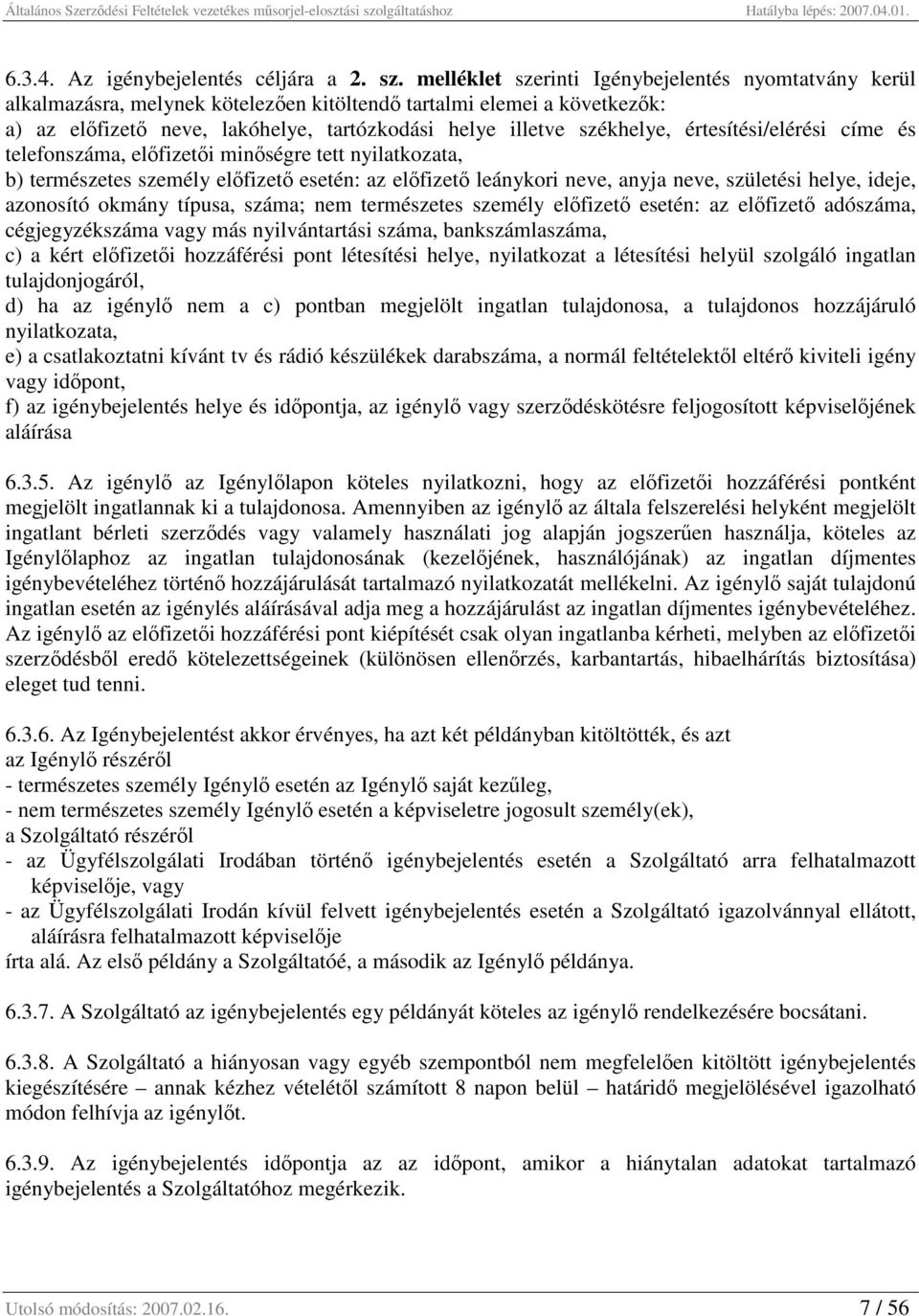 értesítési/elérési címe és telefonszáma, előfizetői minőségre tett nyilatkozata, b) természetes személy előfizető esetén: az előfizető leánykori neve, anyja neve, születési helye, ideje, azonosító