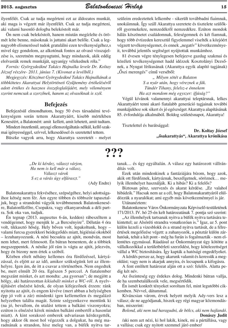 Csak a legnagyobb elismeréssel tudok gratulálni ezen tevékenységéhez,s mivel úgy gondolom, az alkotónak fontos az olvasó visszajelzése is, szeretném megnyugtatni, hogy mindazok, akik eddig elolvasták