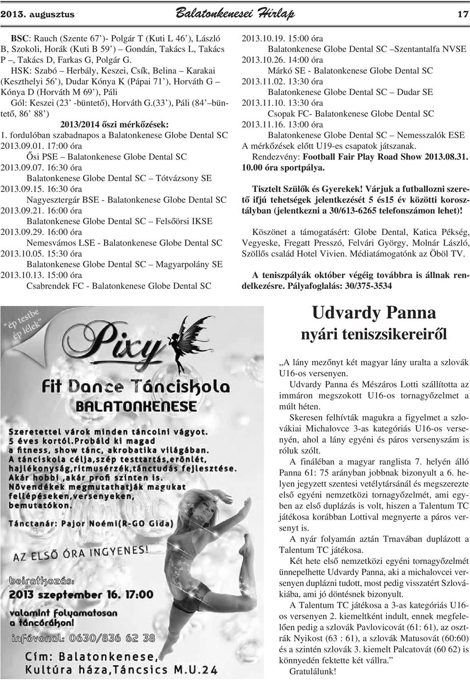 (33 ), Páli (84 büntetõ, 86 88 ) 2013/2014 õszi mérkõzések: 1. fordulóban szabadnapos a Balatonkenese Globe Dental SC 2013.09.01. 17:00 óra Õsi PSE Balatonkenese Globe Dental SC 2013.09.07.