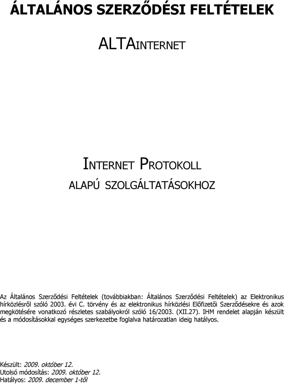 törvény és az elektronikus hírközlési Előfizetői Szerződésekre és azok megkötésére vonatkozó részletes szabályokról szóló 16/2003. (XII.27).