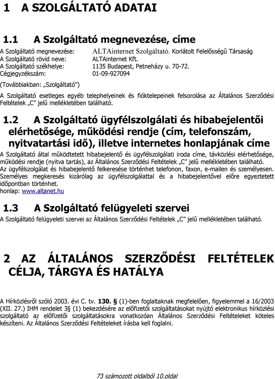 Cégjegyzékszám: 01-09-927094 (Továbbiakban: Szolgáltató ) A Szolgáltató esetleges egyéb telephelyeinek és fióktelepeinek felsorolása az Általános Szerződési Feltételek C jelű mellékletében található.