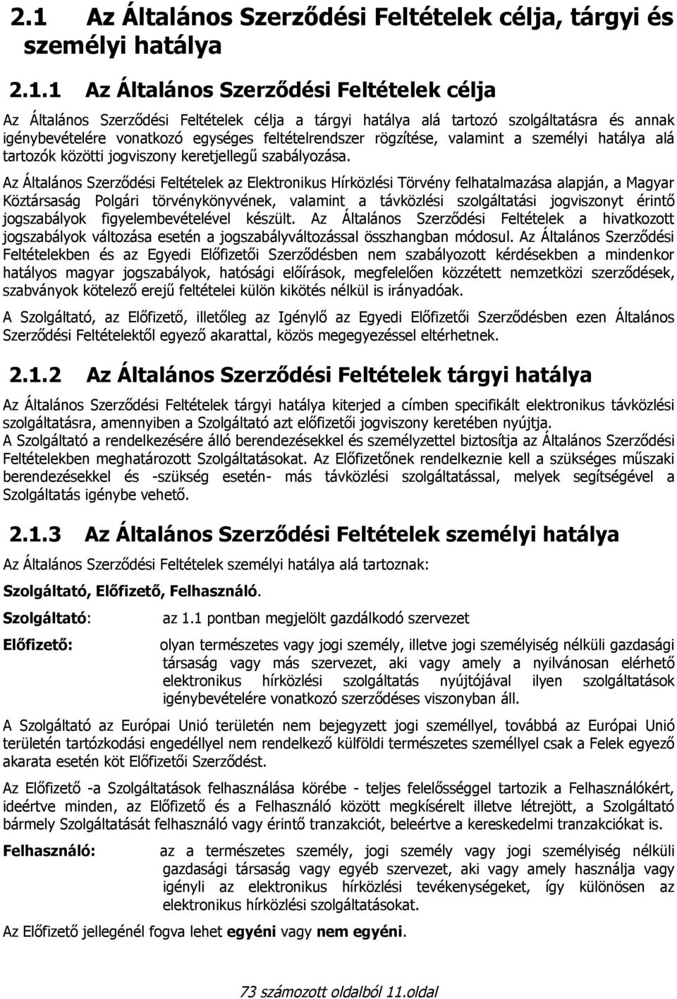 Az Általános Szerződési Feltételek az Elektronikus Hírközlési Törvény felhatalmazása alapján, a Magyar Köztársaság Polgári törvénykönyvének, valamint a távközlési szolgáltatási jogviszonyt érintő