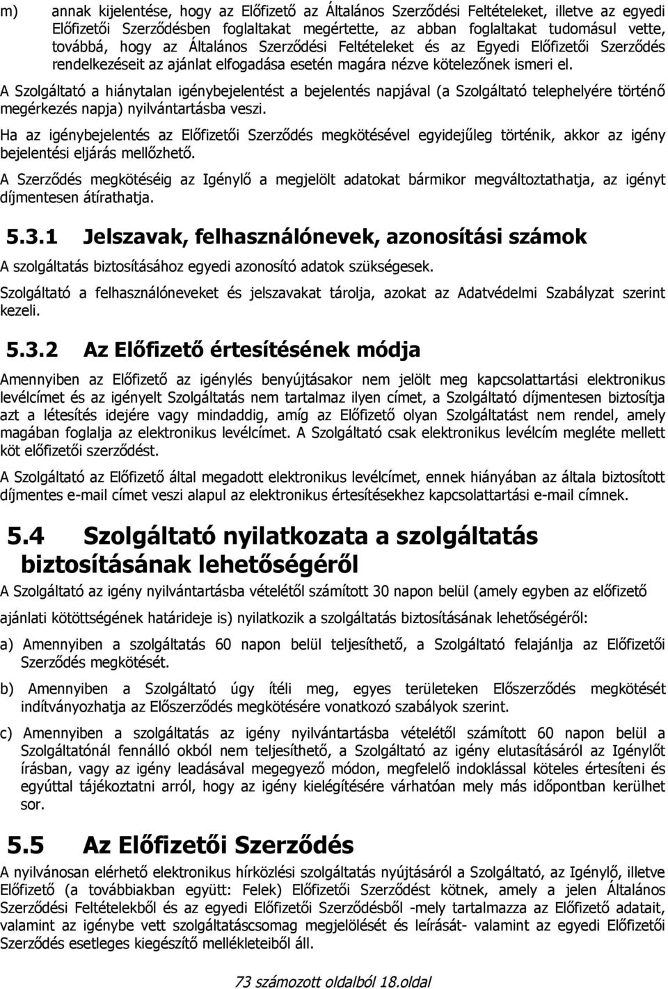 A Szolgáltató a hiánytalan igénybejelentést a bejelentés napjával (a Szolgáltató telephelyére történő megérkezés napja) nyilvántartásba veszi.