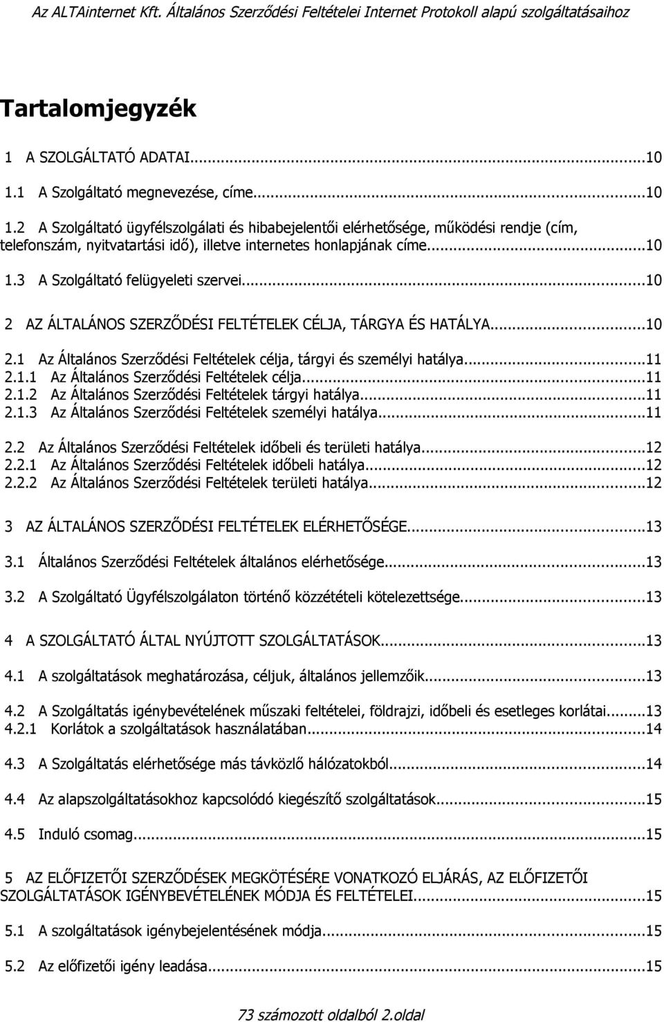 ..10 1.3 A Szolgáltató felügyeleti szervei...10 2 AZ ÁLTALÁNOS SZERZŐDÉSI FELTÉTELEK CÉLJA, TÁRGYA ÉS HATÁLYA...10 2.1 Az Általános Szerződési Feltételek célja, tárgyi és személyi hatálya...11 2.1.1 Az Általános Szerződési Feltételek célja...11 2.1.2 Az Általános Szerződési Feltételek tárgyi hatálya.