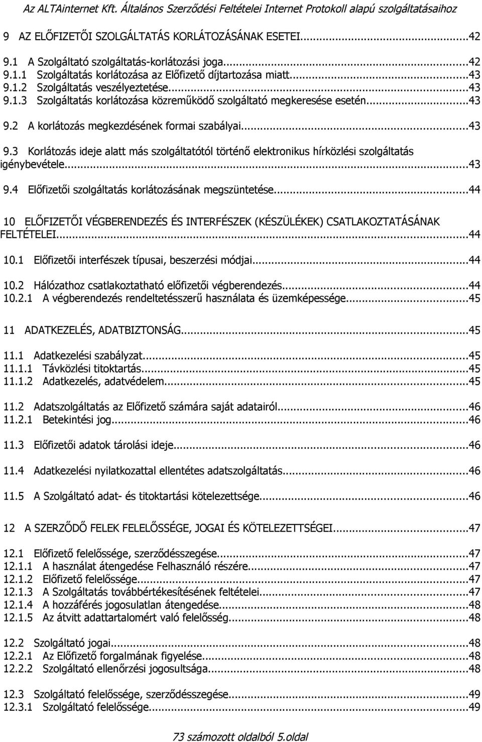 ..43 9.3 Korlátozás ideje alatt más szolgáltatótól történő elektronikus hírközlési szolgáltatás igénybevétele...43 9.4 Előfizetői szolgáltatás korlátozásának megszüntetése.