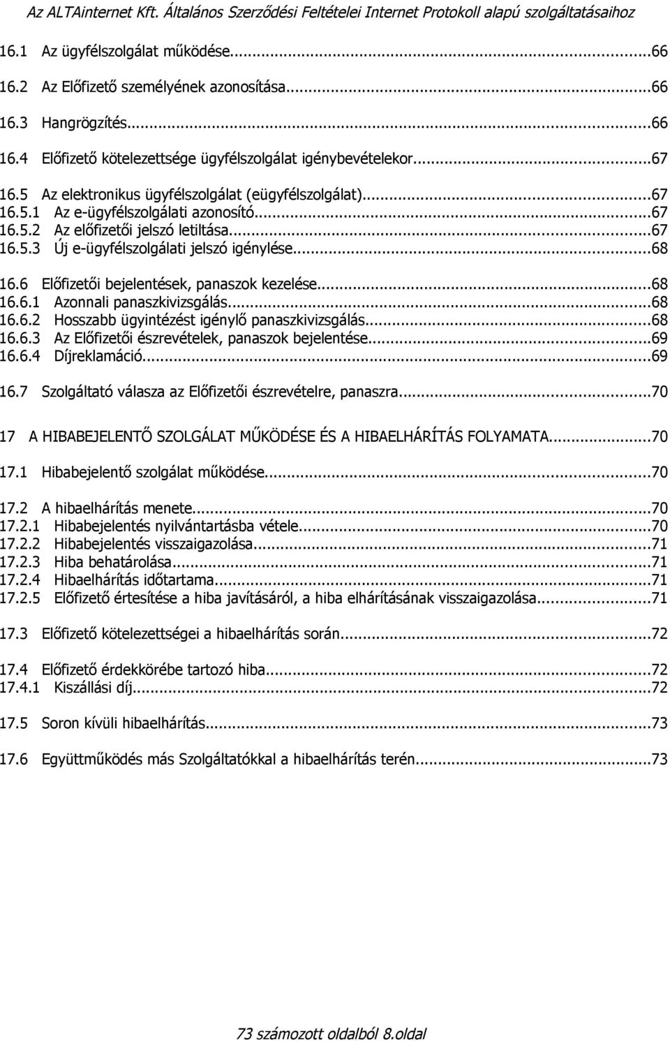 ..67 16.5.3 Új e-ügyfélszolgálati jelszó igénylése...68 16.6 Előfizetői bejelentések, panaszok kezelése...68 16.6.1 Azonnali panaszkivizsgálás...68 16.6.2 Hosszabb ügyintézést igénylő panaszkivizsgálás.