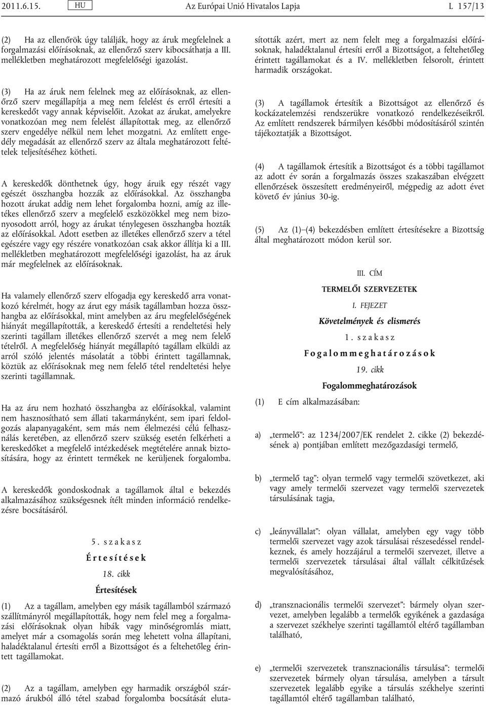 (3) Ha az áruk nem felelnek meg az előírásoknak, az ellen őrző szerv megállapítja a meg nem felelést és erről értesíti a kereskedőt vagy annak képviselőit.