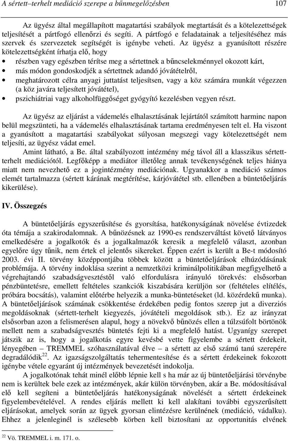 Az ügyész a gyanúsított részére kötelezettségként írhatja elı, hogy részben vagy egészben térítse meg a sértettnek a bőncselekménnyel okozott kárt, más módon gondoskodjék a sértettnek adandó