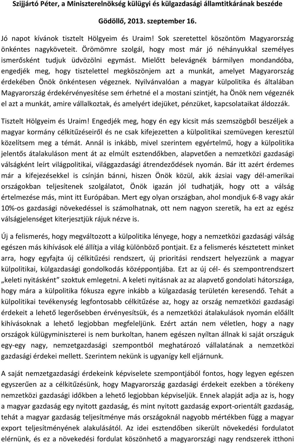 Mielőtt belevágnék bármilyen mondandóba, engedjék meg, hogy tisztelettel megköszönjem azt a munkát, amelyet Magyarország érdekében Önök önkéntesen végeznek.